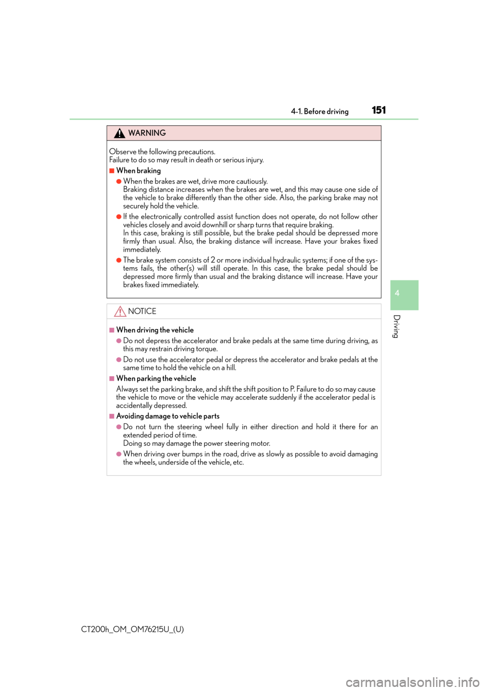 Lexus CT200h 2017 Owners Manual (in English) CT200h_OM_OM76215U_(U)
1514-1. Before driving
4
Driving
WA R N I N G
Observe the following precautions.
Failure to do so may result in death or serious injury.
■When braking
●When the brakes are Lexus CT200h 2017 Owners Manual (in English) CT200h_OM_OM76215U_(U)
1514-1. Before driving
4
Driving
WA R N I N G
Observe the following precautions.
Failure to do so may result in death or serious injury.
■When braking
●When the brakes are
