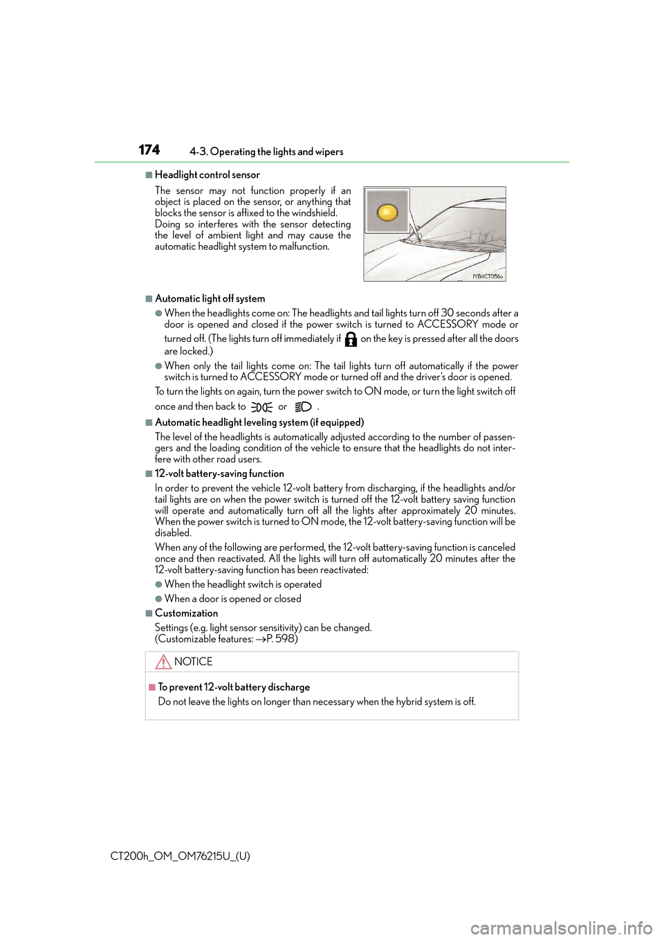 Lexus CT200h 2017  Owners Manual (in English) 174
CT200h_OM_OM76215U_(U)4-3. Operating the lights and wipers
■Headlight control sensor
■Automatic light off system
●When the headlights come on: The headlights and tail lights turn off 30 seco