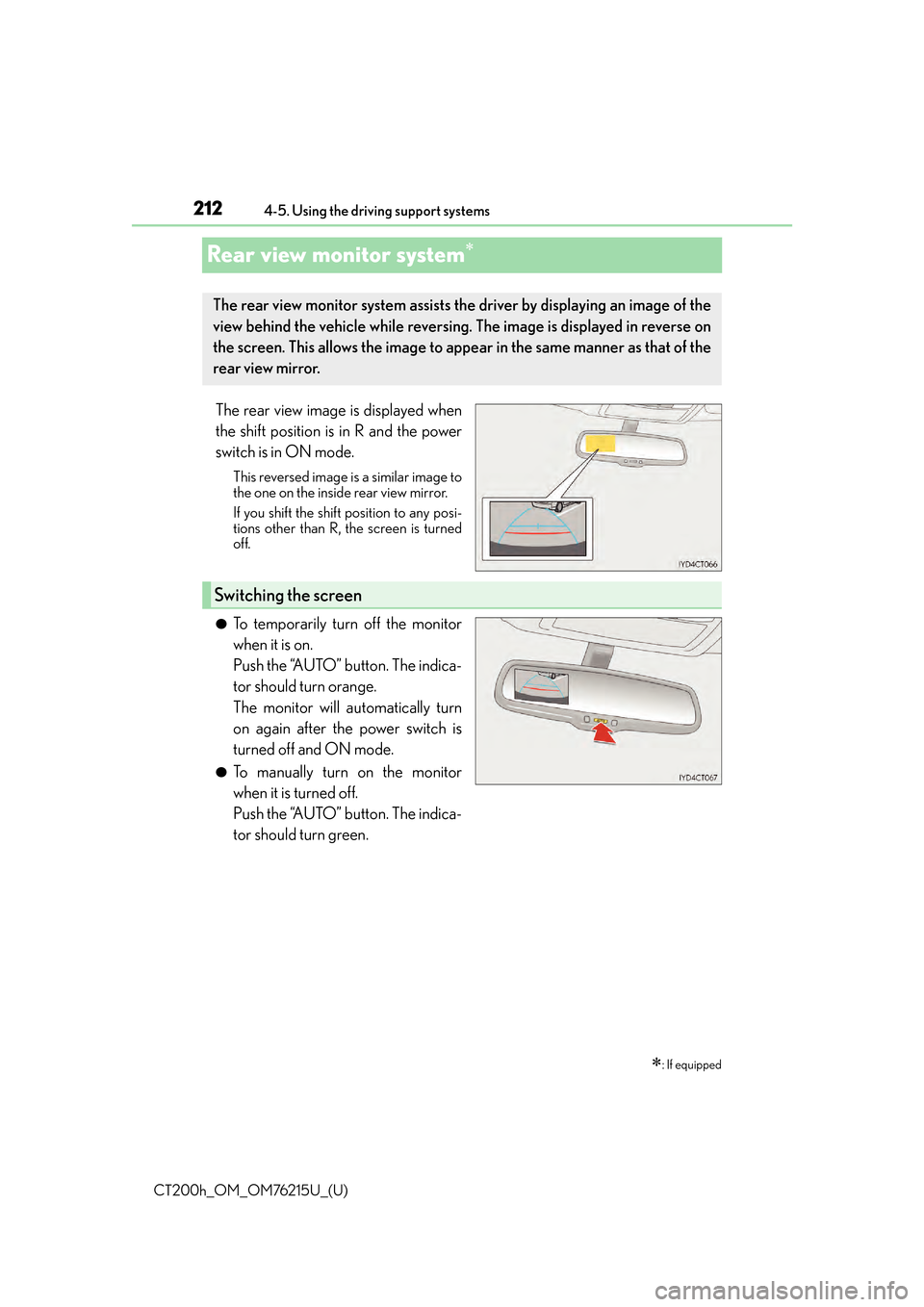 Lexus CT200h 2017  Owners Manual (in English) 212
CT200h_OM_OM76215U_(U)4-5. Using the driving support systems
Rear view monitor system
The rear view image is displayed when
the shift position is in R and the power
switch is in ON mode. 
This 