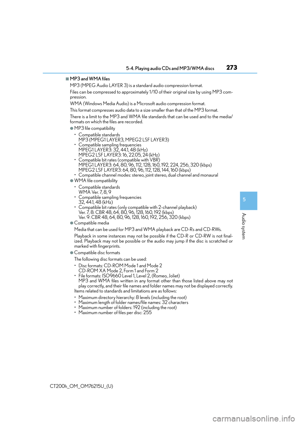 Lexus CT200h 2017   (in English) Manual PDF CT200h_OM_OM76215U_(U)
2735-4. Playing audio CDs and MP3/WMA discs
5
Audio system
■MP3 and WMA files
MP3 (MPEG Audio LAYER 3) is a standard audio compression format.
Files can be compressed to appro