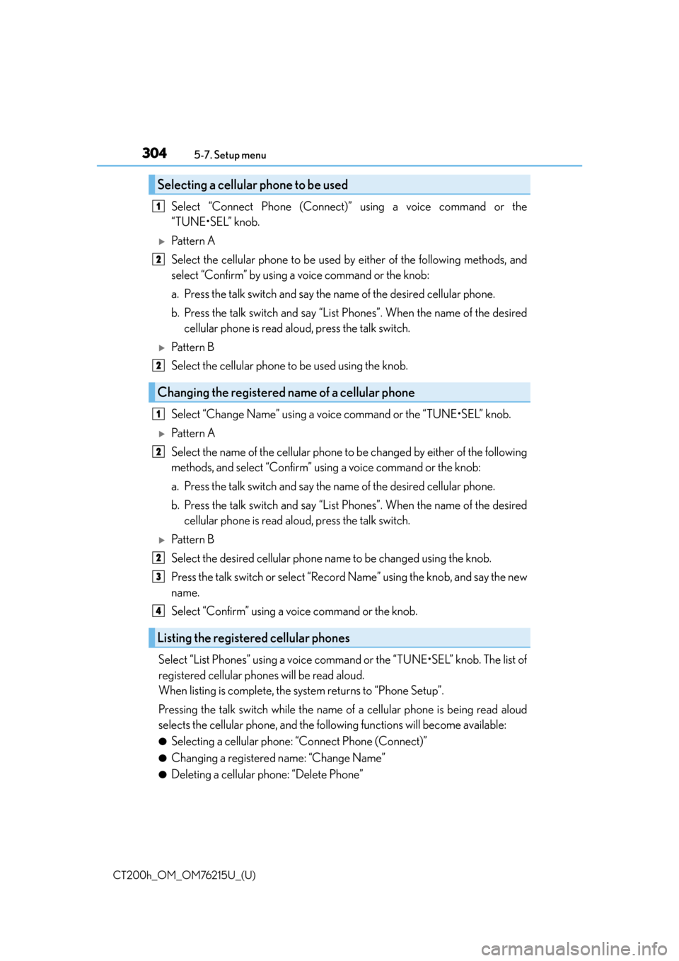 Lexus CT200h 2017 Owners Manual (in English) 3045-7. Setup menu
CT200h_OM_OM76215U_(U)
Select “Connect Phone (Connect)” using a voice command or the
“TUNE•SEL” knob.
Pattern A
Select the cellular phone to be used by either of the f Lexus CT200h 2017 Owners Manual (in English) 3045-7. Setup menu
CT200h_OM_OM76215U_(U)
Select “Connect Phone (Connect)” using a voice command or the
“TUNE•SEL” knob.
Pattern A
Select the cellular phone to be used by either of the f