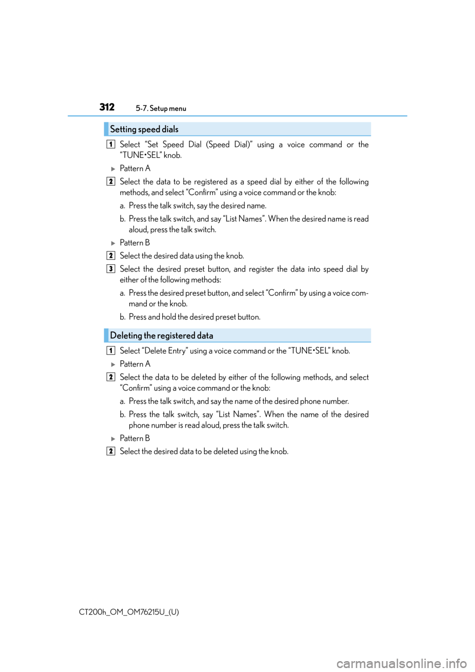 Lexus CT200h 2017 Owners Manual (in English) 3125-7. Setup menu
CT200h_OM_OM76215U_(U)
Select “Set Speed Dial (Speed Dial)” using a voice command or the
“TUNE•SEL” knob.
Pattern A
Select the data to be registered as a speed dial by Lexus CT200h 2017 Owners Manual (in English) 3125-7. Setup menu
CT200h_OM_OM76215U_(U)
Select “Set Speed Dial (Speed Dial)” using a voice command or the
“TUNE•SEL” knob.
Pattern A
Select the data to be registered as a speed dial by