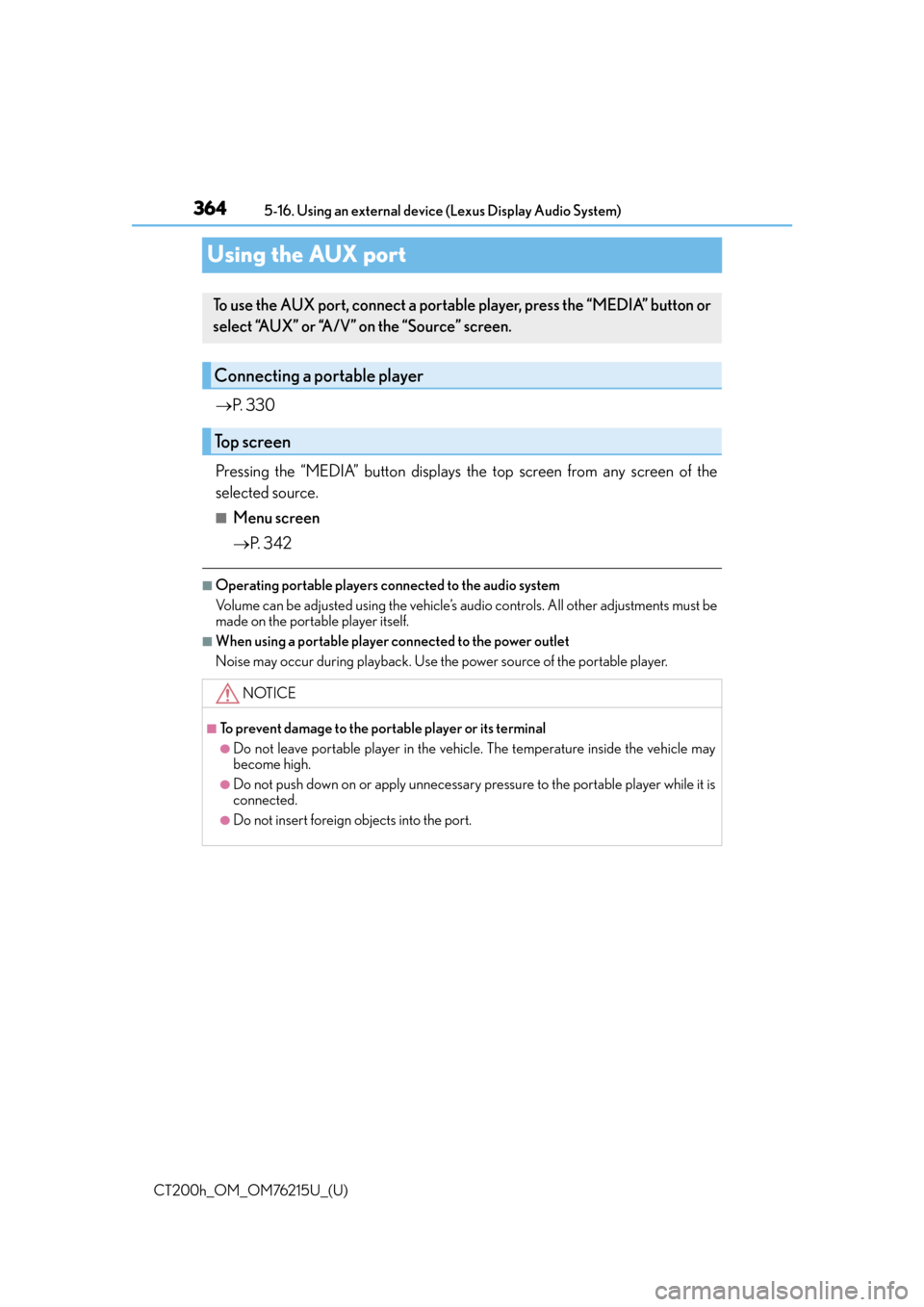 Lexus CT200h 2017 Owners Manual (in English) 364
CT200h_OM_OM76215U_(U)5-16. Using an external device
(Lexus Display Audio System)
Using the AUX port
P. 3 3 0
Pressing the “MEDIA” button displays the top screen from any screen of the
se Lexus CT200h 2017 Owners Manual (in English) 364
CT200h_OM_OM76215U_(U)5-16. Using an external device
(Lexus Display Audio System)
Using the AUX port
P. 3 3 0
Pressing the “MEDIA” button displays the top screen from any screen of the
se