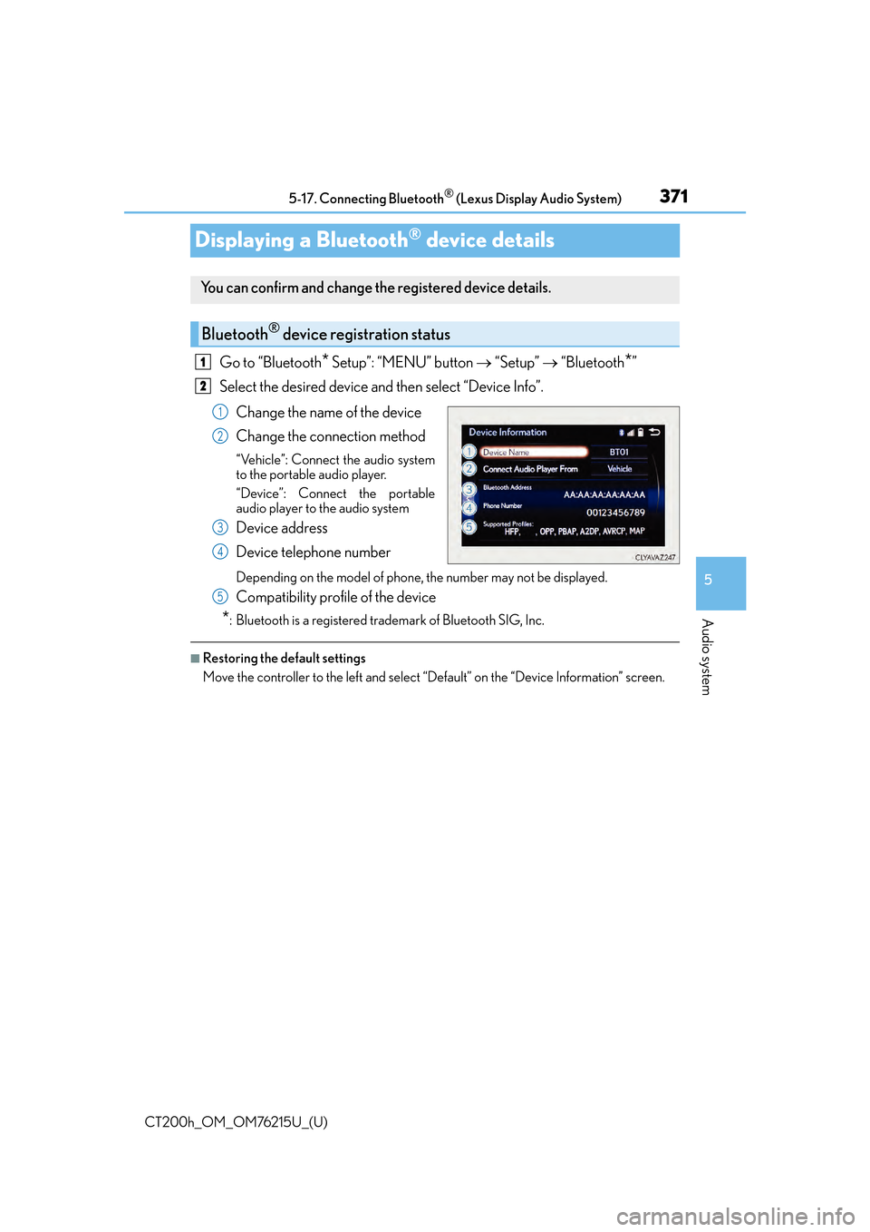 Lexus CT200h 2017 (in English) Service Manual 371
CT200h_OM_OM76215U_(U)5-17. Connecting Bluetooth
® (Lexus Display Audio System)
5
Audio system
Displaying a Bluetooth® device details
Go to “Bluetooth* Setup”: “MENU” button
“Setu Lexus CT200h 2017 (in English) Service Manual 371
CT200h_OM_OM76215U_(U)5-17. Connecting Bluetooth
® (Lexus Display Audio System)
5
Audio system
Displaying a Bluetooth® device details
Go to “Bluetooth* Setup”: “MENU” button
“Setu