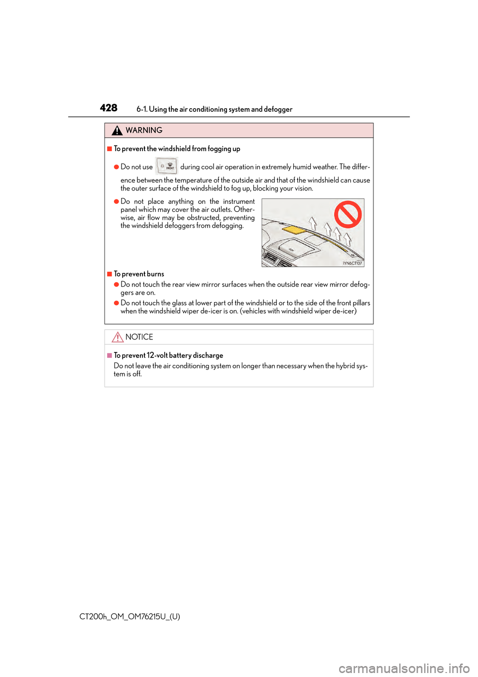 Lexus CT200h 2017 Owners Manual (in English) 4286-1. Using the air conditioning system and defogger
CT200h_OM_OM76215U_(U)
WA R N I N G
■To prevent the windshield from fogging up
●Do not use during cool air operation in extremely humid wea Lexus CT200h 2017 Owners Manual (in English) 4286-1. Using the air conditioning system and defogger
CT200h_OM_OM76215U_(U)
WA R N I N G
■To prevent the windshield from fogging up
●Do not use during cool air operation in extremely humid wea