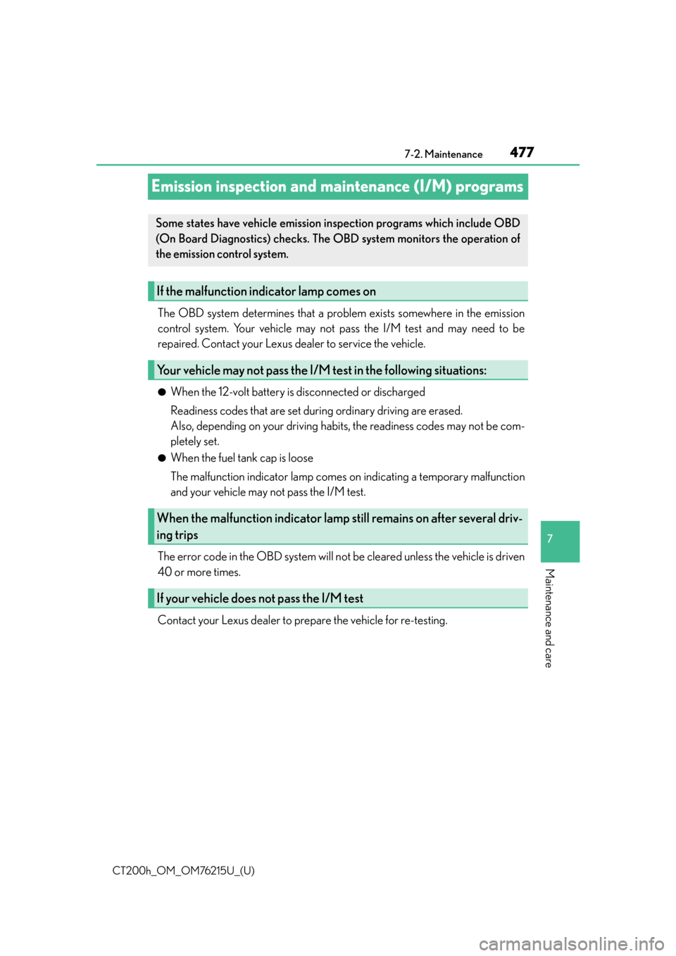 Lexus CT200h 2017   (in English) Owners Guide 477
CT200h_OM_OM76215U_(U)7-2. Maintenance
7
Maintenance and care
Emission inspection and 
maintenance (I/M) programs
The OBD system determines that a problem exists somewhere in the emission
control 