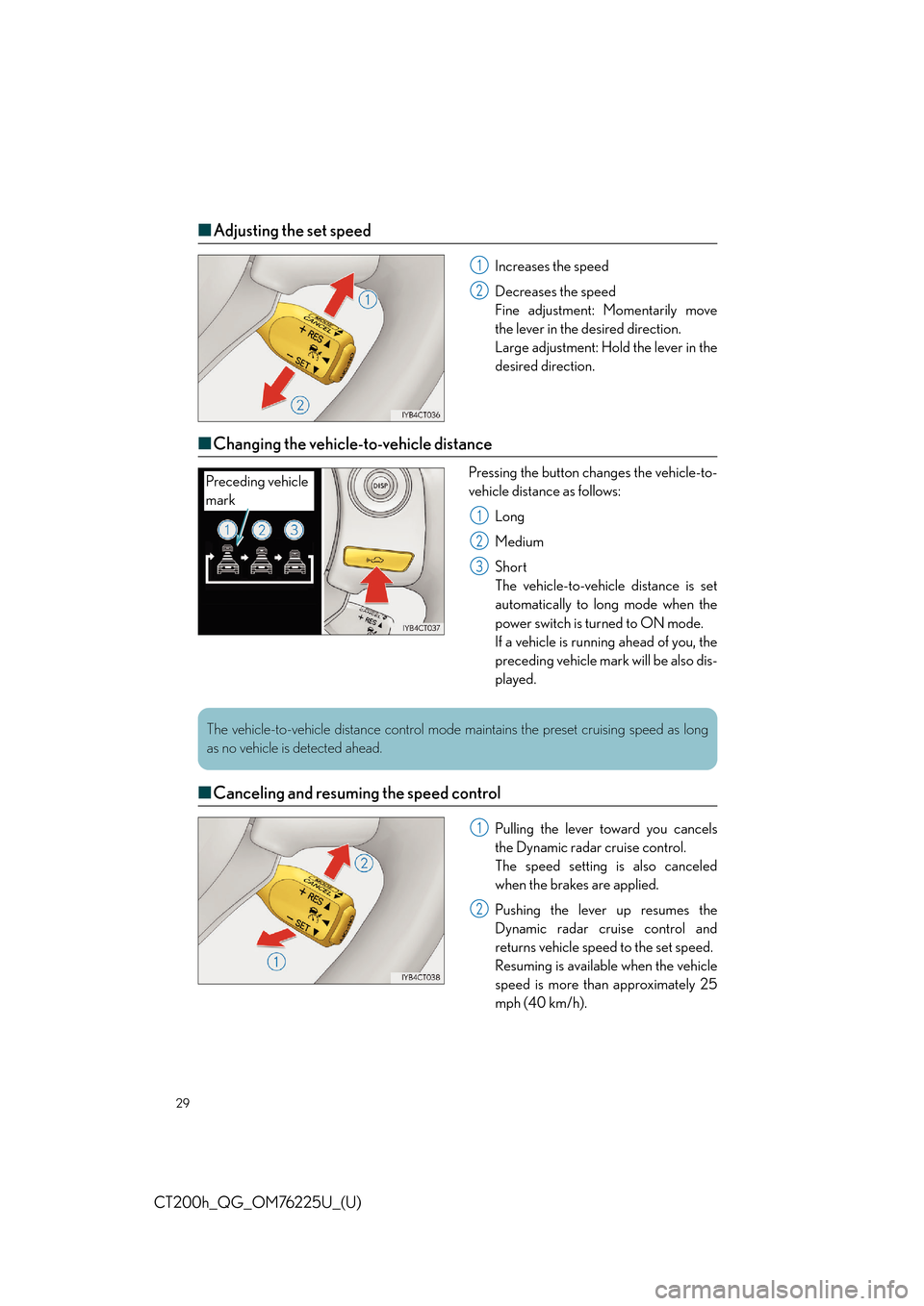 Lexus CT200h 2017   QUICK GUIDE (in English) Owners Manual 29
CT200h_QG_OM76225U_(U)
■Adjusting the set speed
Increases the speed
Decreases the speed
Fine adjustment: Momentarily move
the lever in the desired direction.
Large adjustment: Hold the lever in t