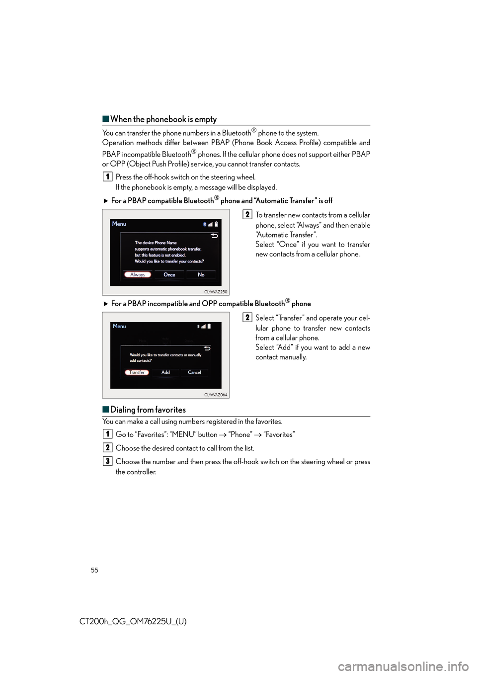 Lexus CT200h 2017 OWNERS MANUAL QUICK GUIDE (in English) 55
CT200h_QG_OM76225U_(U)
■When the phonebook is empty
You can transfer the phone numbers in a Bluetooth® phone to the system.
Operation methods differ between PBAP (Pho ne Book Access Profile) co Lexus CT200h 2017 OWNERS MANUAL QUICK GUIDE (in English) 55
CT200h_QG_OM76225U_(U)
■When the phonebook is empty
You can transfer the phone numbers in a Bluetooth® phone to the system.
Operation methods differ between PBAP (Pho ne Book Access Profile) co