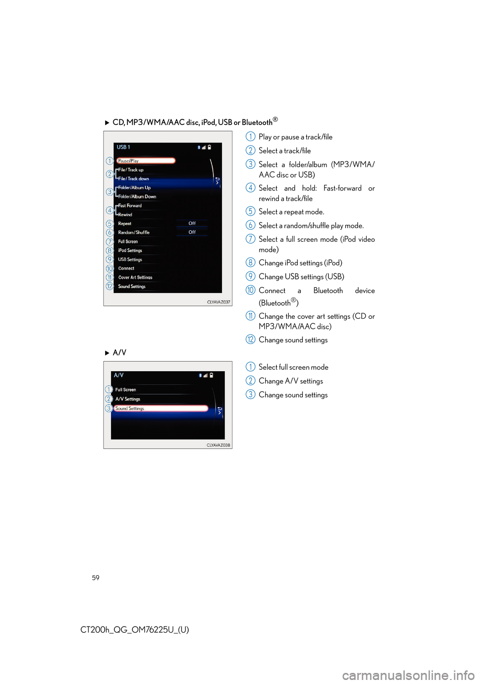 Lexus CT200h 2017 OWNERS MANUAL QUICK GUIDE (in English) 59
CT200h_QG_OM76225U_(U)
CD, MP3/WMA/AAC disc, iPod, USB or Bluetooth®
Play or pause a track/file
Select a track/file
Select a folder/album (MP3/WMA/
AAC disc or USB)
Select and hold: Fast-forward o Lexus CT200h 2017 OWNERS MANUAL QUICK GUIDE (in English) 59
CT200h_QG_OM76225U_(U)
CD, MP3/WMA/AAC disc, iPod, USB or Bluetooth®
Play or pause a track/file
Select a track/file
Select a folder/album (MP3/WMA/
AAC disc or USB)
Select and hold: Fast-forward o