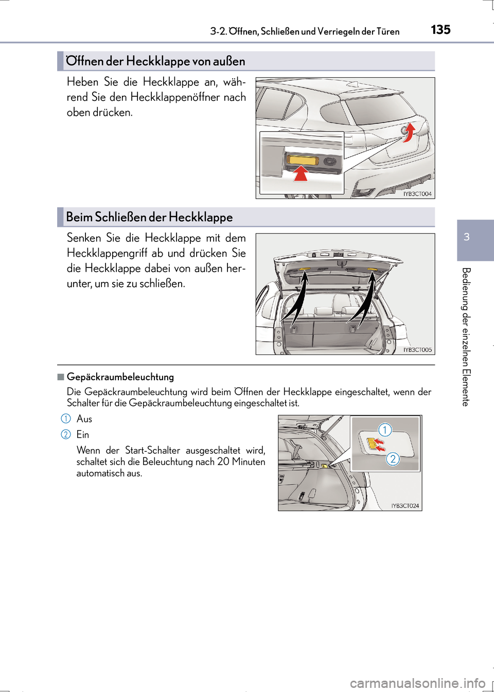 Lexus CT200h 2017 Betriebsanleitung (in German) 1353-2. Öffnen, Schließen und Verriegeln der Türen
3
Bedienung der einzelnen Elemente
CT200h_OM_OM99N09M_(EM)
Heben Sie die Heckklappe an, wäh-
rend Sie den Heckklappenöffner nach
oben drücken.
Lexus CT200h 2017 Betriebsanleitung (in German) 1353-2. Öffnen, Schließen und Verriegeln der Türen
3
Bedienung der einzelnen Elemente
CT200h_OM_OM99N09M_(EM)
Heben Sie die Heckklappe an, wäh-
rend Sie den Heckklappenöffner nach
oben drücken.