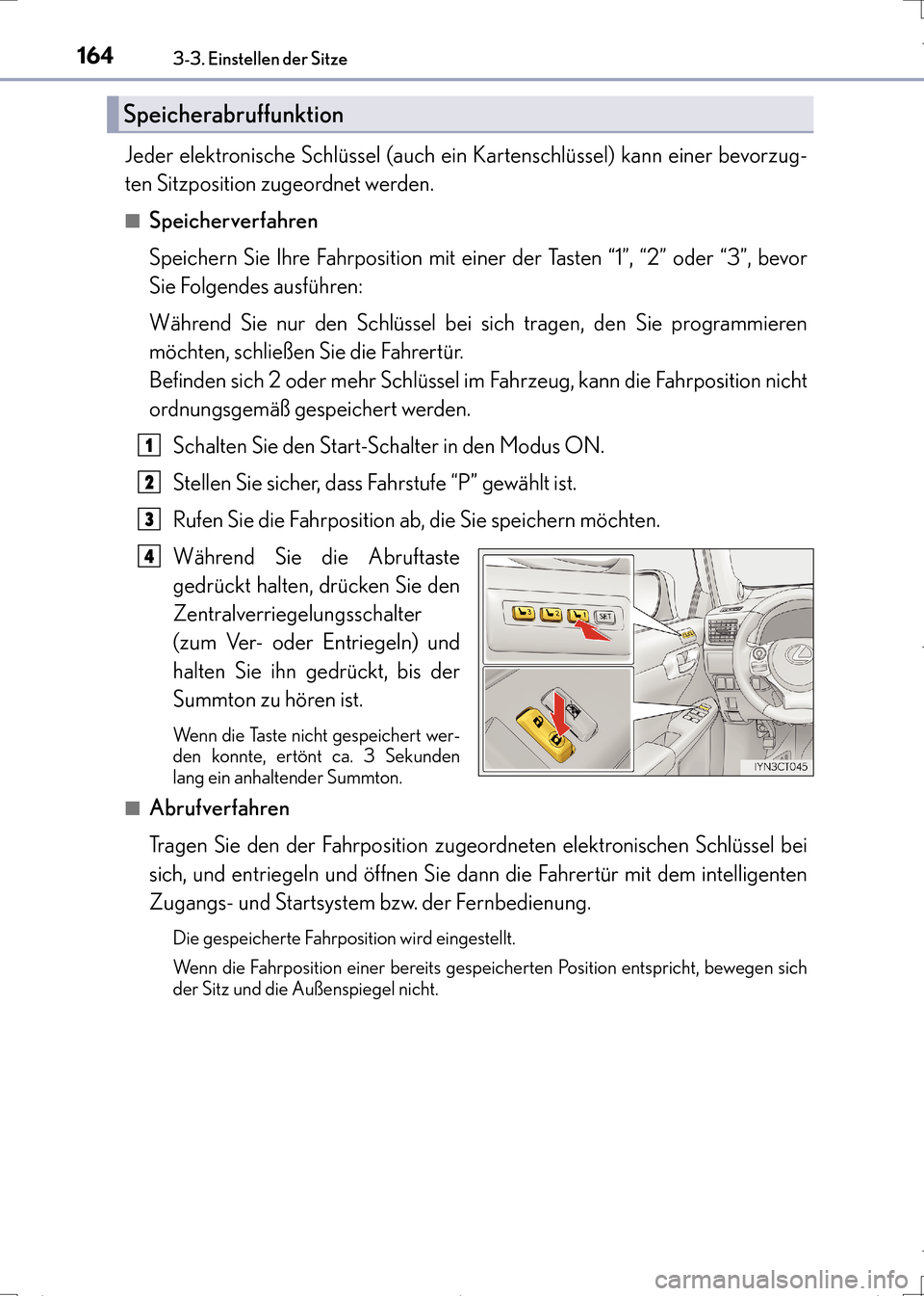 Lexus CT200h 2017  Betriebsanleitung (in German) 1643-3. Einstellen der Sitze
CT200h_OM_OM99N09M_(EM)
Jeder elektronische Schlüssel (auch ein Kartenschlüssel) kann einer bevorzug-
ten Sitzposition zugeordnet werden.
■Speicherverfahren
Speichern 