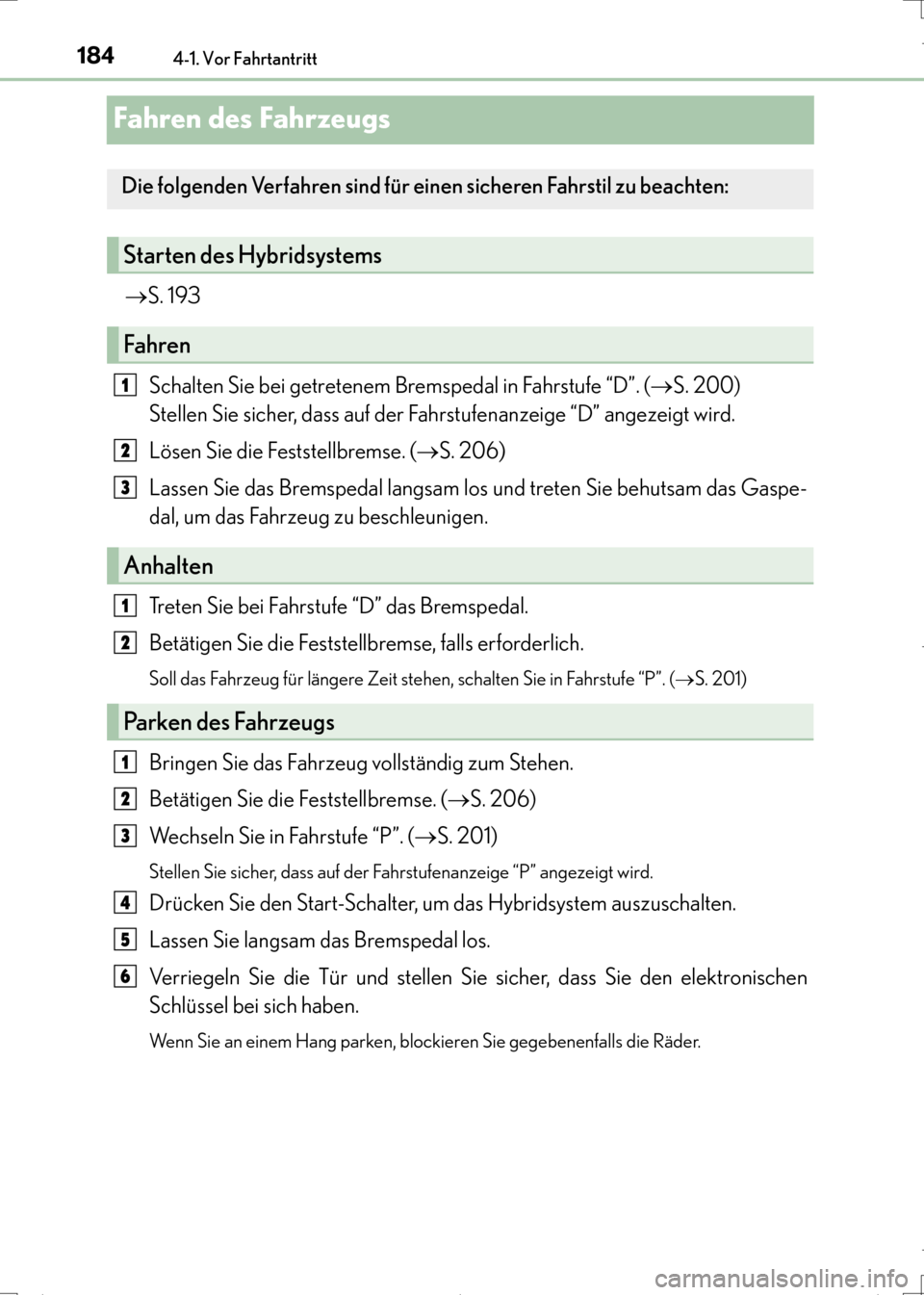 Lexus CT200h 2017 Betriebsanleitung (in German) 1844-1. Vor Fahrtantritt
CT200h_OM_OM99N09M_(EM)
Fahren des Fahrzeugs
→S. 193
Schalten Sie bei getretenem Bremspedal in Fahrstufe “D”. ( →S. 200)
Stellen Sie sicher, dass auf der Fahrstufenan Lexus CT200h 2017 Betriebsanleitung (in German) 1844-1. Vor Fahrtantritt
CT200h_OM_OM99N09M_(EM)
Fahren des Fahrzeugs
→S. 193
Schalten Sie bei getretenem Bremspedal in Fahrstufe “D”. ( →S. 200)
Stellen Sie sicher, dass auf der Fahrstufenan