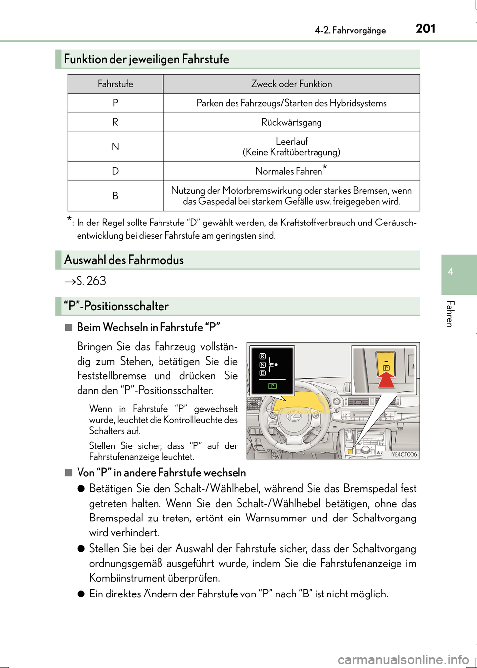 Lexus CT200h 2017  Betriebsanleitung (in German) 2014-2. Fahrvorgänge
4
Fahren
CT200h_OM_OM99N09M_(EM)
*: In der Regel sollte Fahrstufe “D” gewählt werden, da Kraftstoffverbrauch und Geräusch-entwicklung bei dieser Fahrstufe am geringsten sin