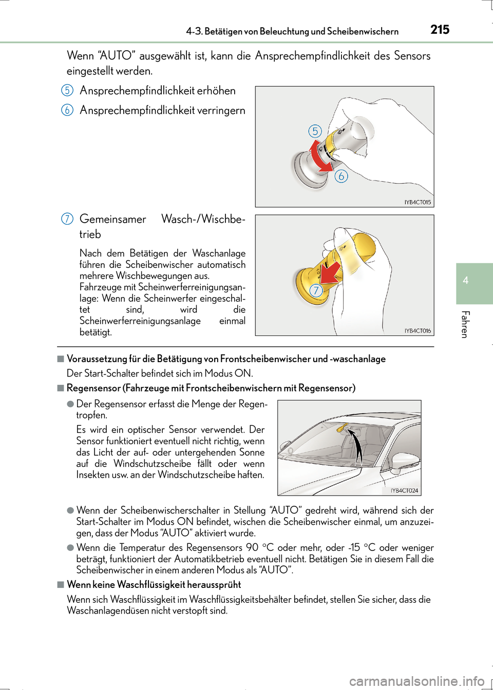 Lexus CT200h 2017  Betriebsanleitung (in German) 2154-3. Betätigen von Beleuchtung und Scheibenwischern
4
Fahren
CT200h_OM_OM99N09M_(EM)
Wenn “AUTO” ausgewählt ist, kann die Ansprechempfindlichkeit des Sensors
eingestellt werden.Ansprechempfin