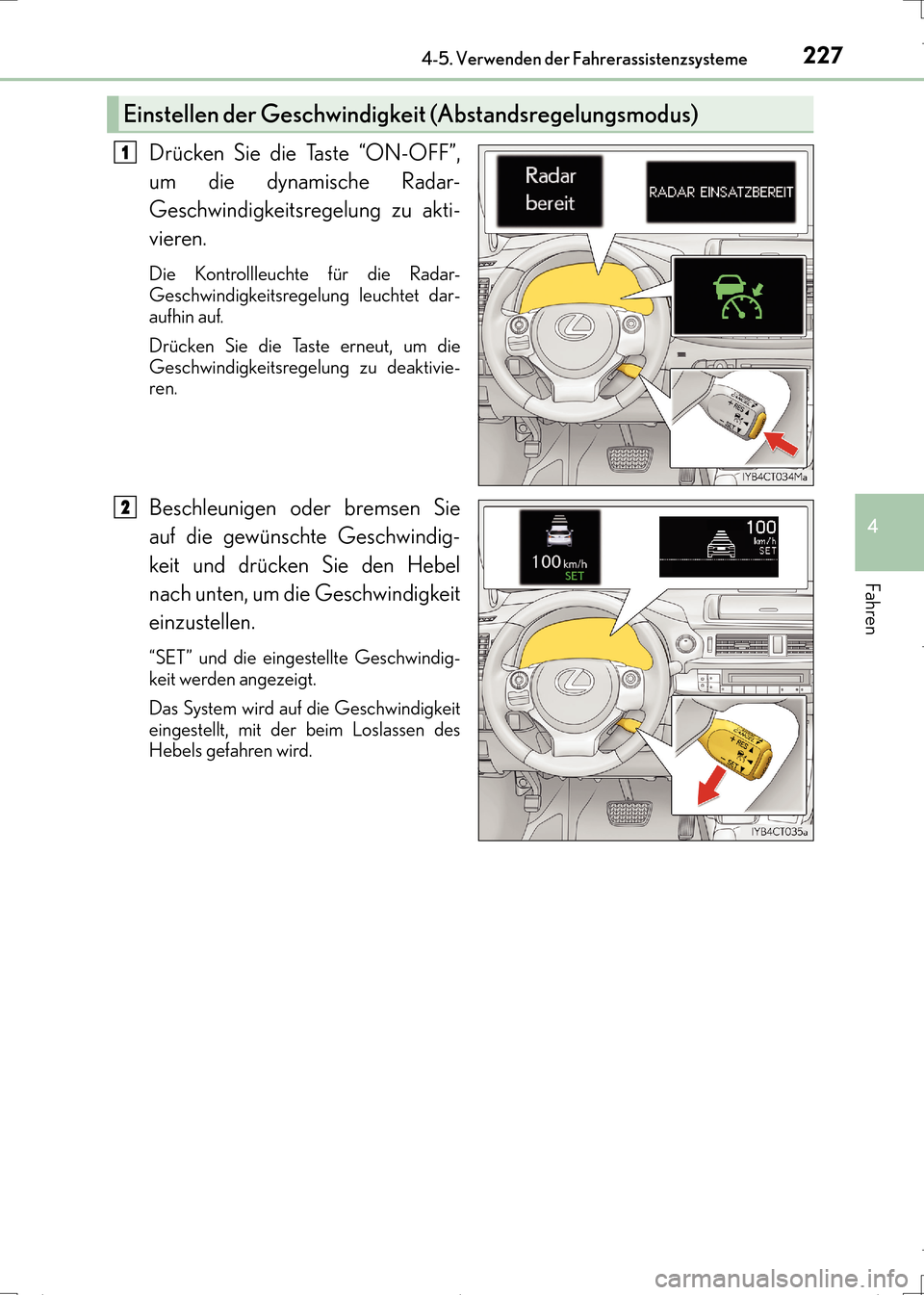 Lexus CT200h 2017 Betriebsanleitung (in German) 2274-5. Verwenden der Fahrerassistenzsysteme
4
Fahren
CT200h_OM_OM99N09M_(EM)
Drücken Sie die Taste “ON-OFF”,
um die dynamische Radar-
Geschwindigkeitsregelung zu akti-
vieren.
Die Kontrollleucht Lexus CT200h 2017 Betriebsanleitung (in German) 2274-5. Verwenden der Fahrerassistenzsysteme
4
Fahren
CT200h_OM_OM99N09M_(EM)
Drücken Sie die Taste “ON-OFF”,
um die dynamische Radar-
Geschwindigkeitsregelung zu akti-
vieren.
Die Kontrollleucht