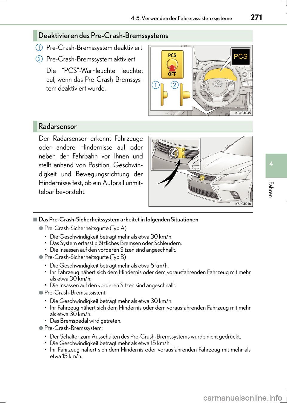 Lexus CT200h 2017  Betriebsanleitung (in German) 2714-5. Verwenden der Fahrerassistenzsysteme
4
Fahren
CT200h_OM_OM99N09M_(EM)
Pre-Crash-Bremssystem deaktiviert
Pre-Crash-Bremssystem aktiviert
Die “PCS”-Warnleuchte leuchtet
auf, wenn das Pre-Cra