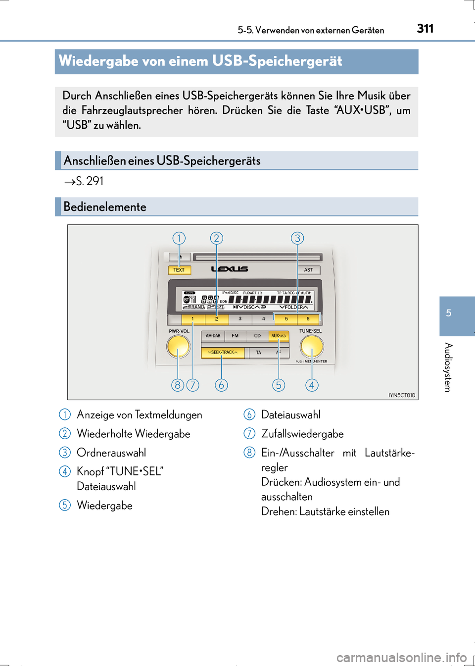 Lexus CT200h 2017  Betriebsanleitung (in German) 311
5
5-5. Verwenden von externen Geräten
Audiosystem
CT200h_OM_OM99N09M_(EM)
Wiedergabe von einem USB-Speichergerät
→
S. 291
Durch Anschließen eines USB-Speichergeräts können Sie Ihre Musik ü