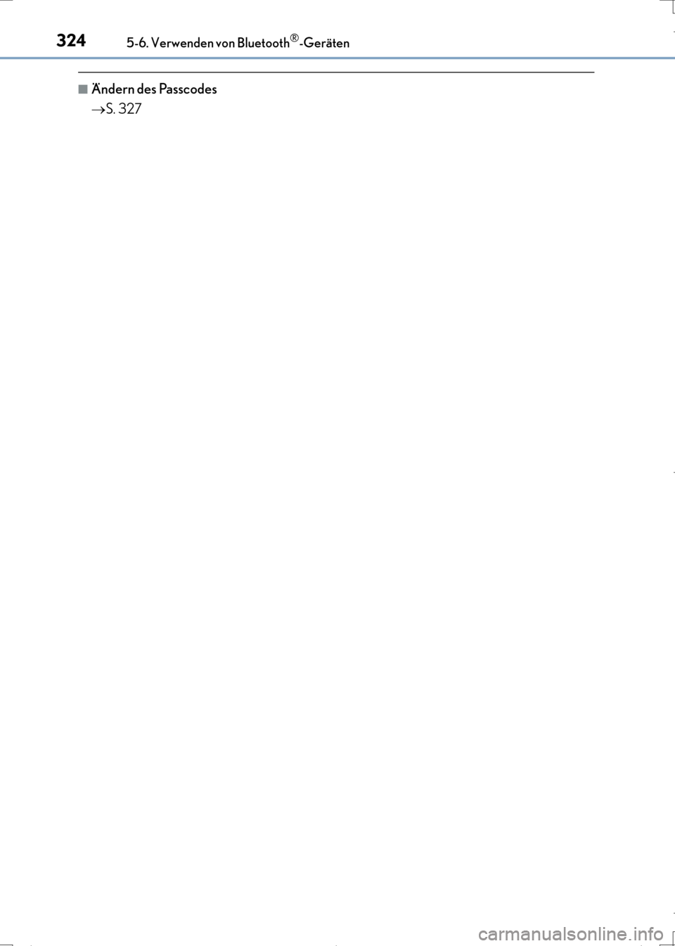 Lexus CT200h 2017  Betriebsanleitung (in German) 3245-6. Verwenden von Bluetooth®-Geräten
CT200h_OM_OM99N09M_(EM)
■Ändern des Passcodes
→S. 327
CT200h_OM_OM99N09M_(EM).book  Page 324  Wednesday, April 13, 20 16  5:09 PM 