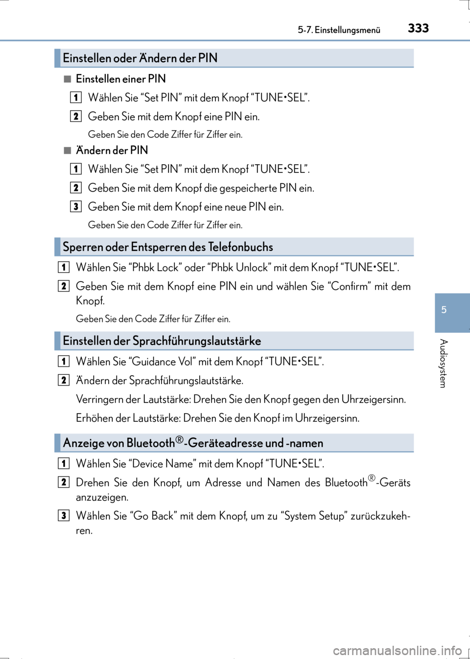 Lexus CT200h 2017  Betriebsanleitung (in German) 3335-7. Einstellungsmenü
5
Audiosystem
CT200h_OM_OM99N09M_(EM)■
Einstellen einer PIN
Wählen Sie “Set PIN” mit dem Knopf “TUNE•SEL”.
Geben Sie mit dem Knopf eine PIN ein.
Geben Sie den Co