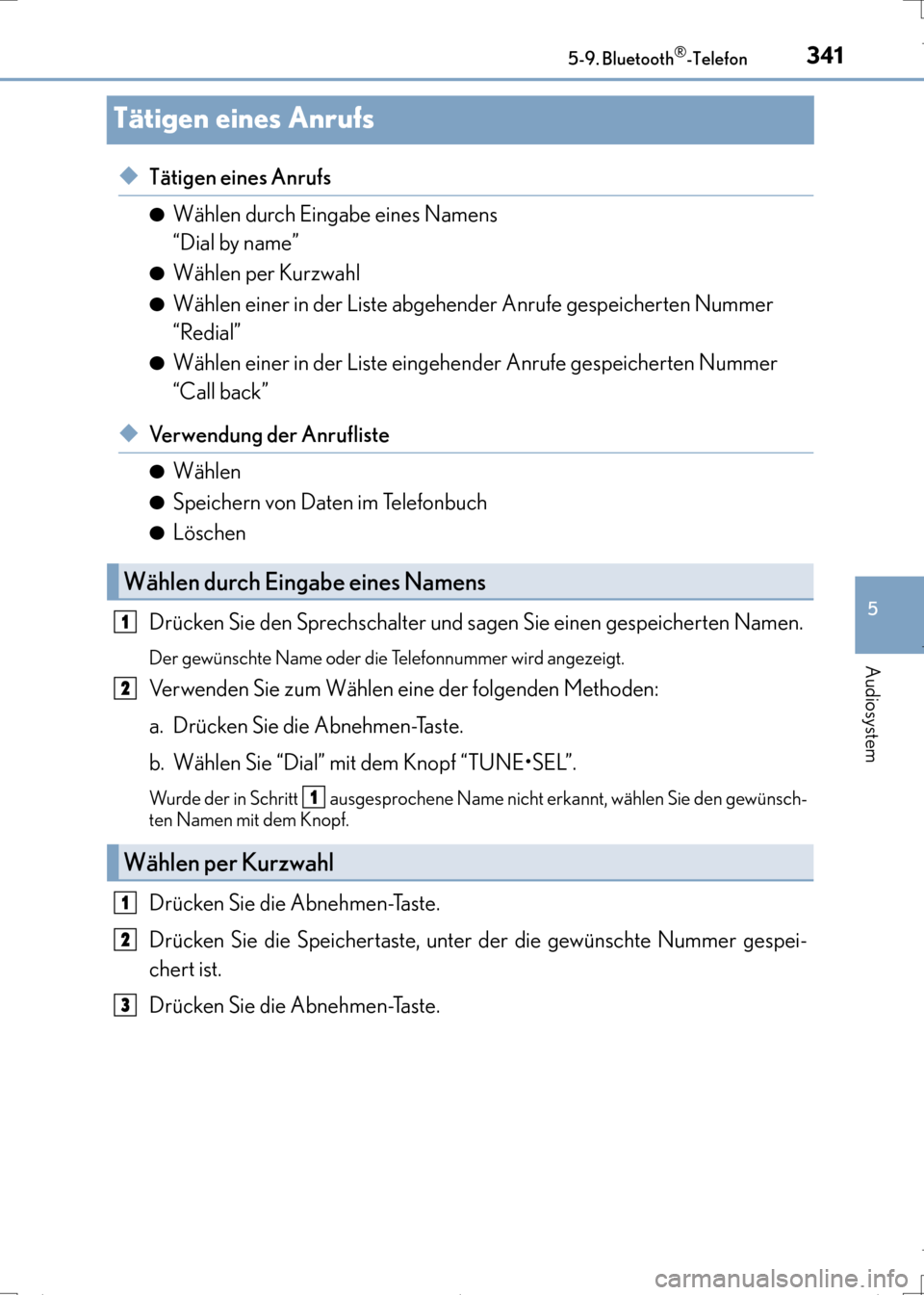 Lexus CT200h 2017  Betriebsanleitung (in German) 341
5
5-9. Bluetooth
®-Telefon
Audiosystem
CT200h_OM_OM99N09M_(EM)
Tätigen eines Anrufs
◆Tätigen eines Anrufs
●Wählen durch Eingabe eines Namens 
“Dial by name”
●Wählen per Kurzwahl
●