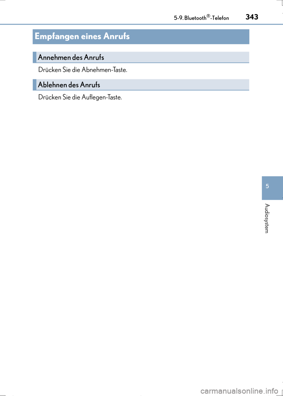 Lexus CT200h 2017  Betriebsanleitung (in German) 343
5
5-9. Bluetooth
®-Telefon
Audiosystem
CT200h_OM_OM99N09M_(EM)
Empfangen eines Anrufs
Drücken Sie die Abnehmen-Taste.
Drücken Sie die Auflegen-Taste.
Annehmen des Anrufs
Ablehnen des Anrufs
CT2