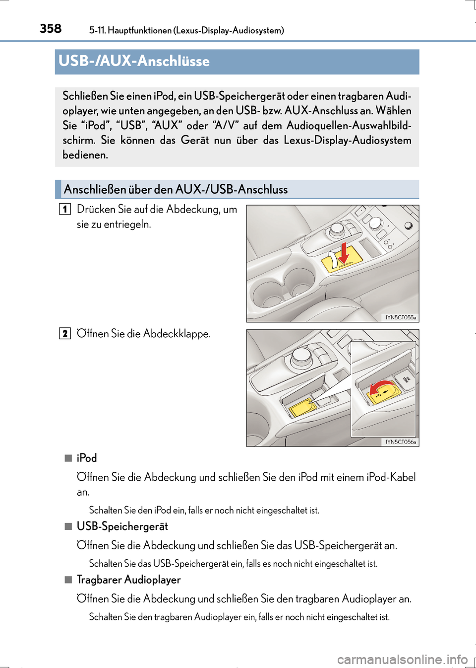 Lexus CT200h 2017 Betriebsanleitung (in German) 3585-11. Hauptfunktionen (Lexus-Display-Audiosystem)
CT200h_OM_OM99N09M_(EM)
USB-/AUX-Anschlüsse
Drücken Sie auf die Abdeckung, um
sie zu entriegeln.
Öffnen Sie die Abdeckklappe.
■iPod
Öffnen Si Lexus CT200h 2017 Betriebsanleitung (in German) 3585-11. Hauptfunktionen (Lexus-Display-Audiosystem)
CT200h_OM_OM99N09M_(EM)
USB-/AUX-Anschlüsse
Drücken Sie auf die Abdeckung, um
sie zu entriegeln.
Öffnen Sie die Abdeckklappe.
■iPod
Öffnen Si
