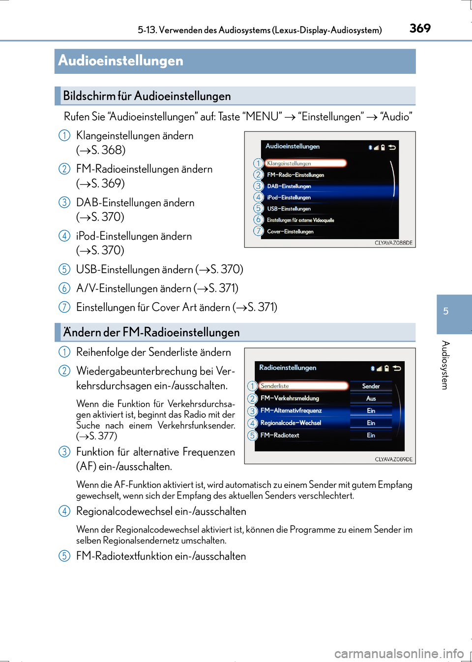 Lexus CT200h 2017  Betriebsanleitung (in German) 369
5
5-13. Verwenden des Audiosystems (Lexus-Display-Audiosystem)
Audiosystem
CT200h_OM_OM99N09M_(EM)
Audioeinstellungen
Rufen Sie “Audioeinstellungen” auf: Taste “MENU” 
→ “Einstellungen