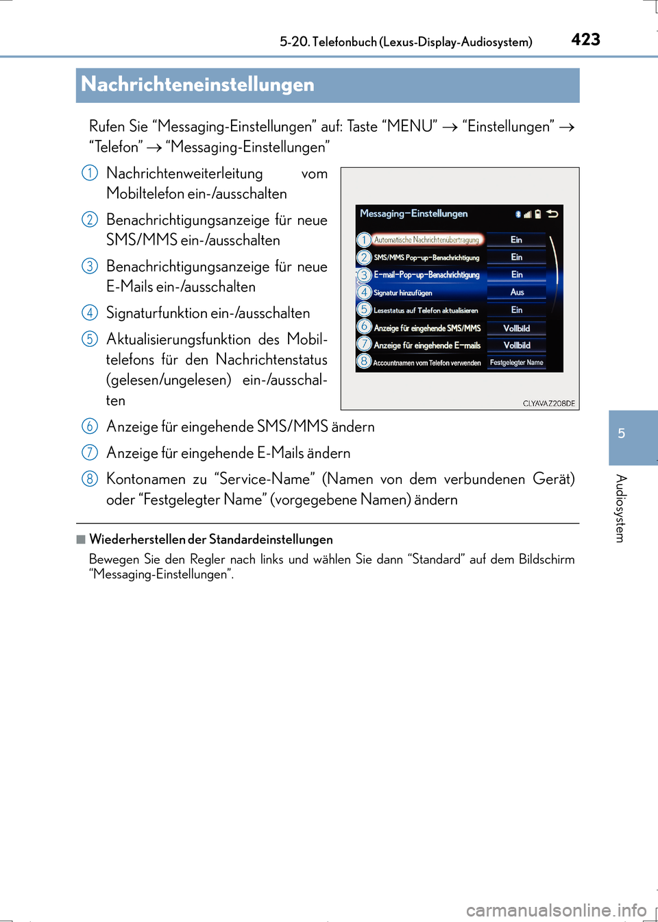 Lexus CT200h 2017 Betriebsanleitung (in German) 423
5
5-20. Telefonbuch (Lexus-Display-Audiosystem)
Audiosystem
CT200h_OM_OM99N09M_(EM)
Nachrichteneinstellungen
Rufen Sie “Messaging-Einstellungen” auf: Taste “MENU”
→ “Einstellungen” Lexus CT200h 2017 Betriebsanleitung (in German) 423
5
5-20. Telefonbuch (Lexus-Display-Audiosystem)
Audiosystem
CT200h_OM_OM99N09M_(EM)
Nachrichteneinstellungen
Rufen Sie “Messaging-Einstellungen” auf: Taste “MENU”
→ “Einstellungen”