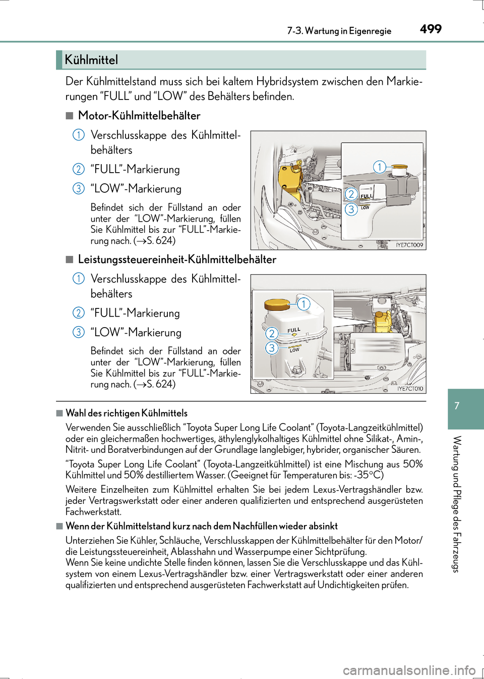 Lexus CT200h 2017 Betriebsanleitung (in German) 4997-3. Wartung in Eigenregie
CT200h_OM_OM99N09M_(EM)
7
Wartung und Pflege des Fahrzeugs
Der Kühlmittelstand muss sich bei kaltem Hybridsystem zwischen den Markie-
rungen “FULL” und “LOW” des Lexus CT200h 2017 Betriebsanleitung (in German) 4997-3. Wartung in Eigenregie
CT200h_OM_OM99N09M_(EM)
7
Wartung und Pflege des Fahrzeugs
Der Kühlmittelstand muss sich bei kaltem Hybridsystem zwischen den Markie-
rungen “FULL” und “LOW” des