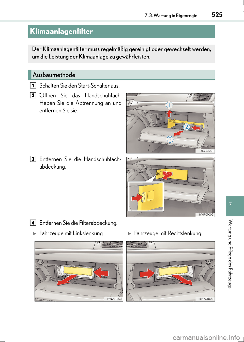Lexus CT200h 2017  Betriebsanleitung (in German) 5257-3. Wartung in Eigenregie
CT200h_OM_OM99N09M_(EM)
7
Wartung und Pflege des Fahrzeugs
Klimaanlagenfilter
Schalten Sie den Start-Schalter aus.
Öffnen Sie das Handschuhfach.
Heben Sie die Abtrennung Lexus CT200h 2017  Betriebsanleitung (in German) 5257-3. Wartung in Eigenregie
CT200h_OM_OM99N09M_(EM)
7
Wartung und Pflege des Fahrzeugs
Klimaanlagenfilter
Schalten Sie den Start-Schalter aus.
Öffnen Sie das Handschuhfach.
Heben Sie die Abtrennung