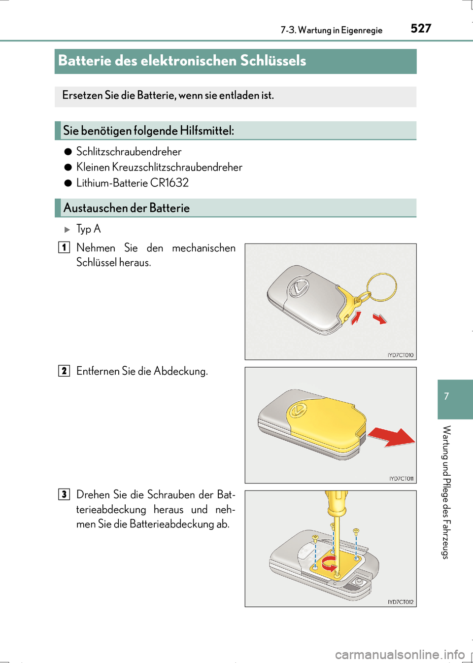 Lexus CT200h 2017  Betriebsanleitung (in German) 5277-3. Wartung in Eigenregie
CT200h_OM_OM99N09M_(EM)
7
Wartung und Pflege des Fahrzeugs
Batterie des elektronischen Schlüssels
●Schlitzschraubendreher
●Kleinen Kreuzschlitzschraubendreher
●Lit Lexus CT200h 2017  Betriebsanleitung (in German) 5277-3. Wartung in Eigenregie
CT200h_OM_OM99N09M_(EM)
7
Wartung und Pflege des Fahrzeugs
Batterie des elektronischen Schlüssels
●Schlitzschraubendreher
●Kleinen Kreuzschlitzschraubendreher
●Lit
