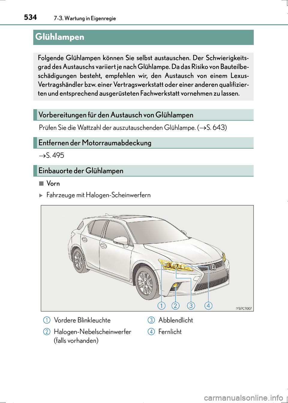 Lexus CT200h 2017  Betriebsanleitung (in German) 5347-3. Wartung in Eigenregie
CT200h_OM_OM99N09M_(EM)
Glühlampen
Prüfen Sie die Wattzahl der auszutauschenden Glühlampe. (→S. 643)
→ S. 495
■Vo r n
�XFahrzeuge mit Halogen-Scheinwerfern
Folge