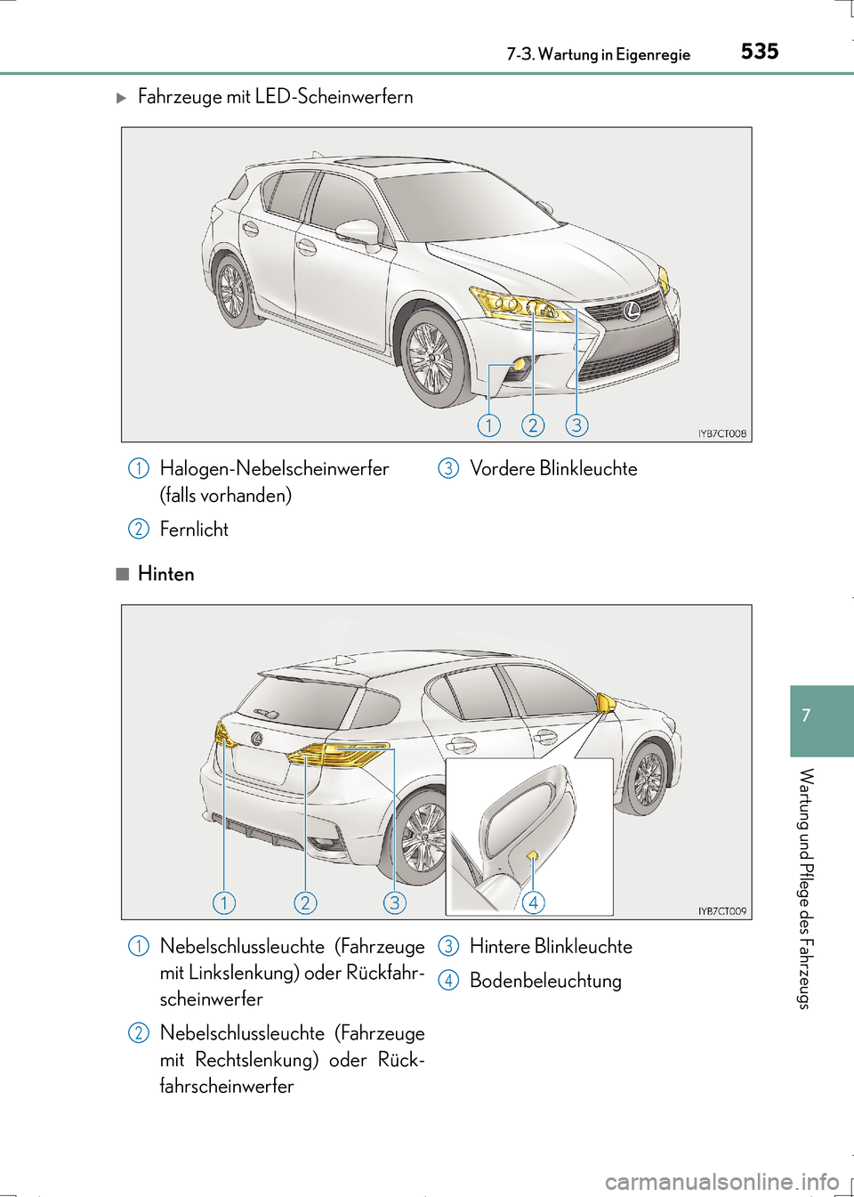 Lexus CT200h 2017  Betriebsanleitung (in German) 5357-3. Wartung in Eigenregie
CT200h_OM_OM99N09M_(EM)
7
Wartung und Pflege des Fahrzeugs
�XFahrzeuge mit LED-Scheinwerfern
■Hinten
Halogen-Nebelscheinwerfer 
(falls vorhanden)
FernlichtVordere Blink