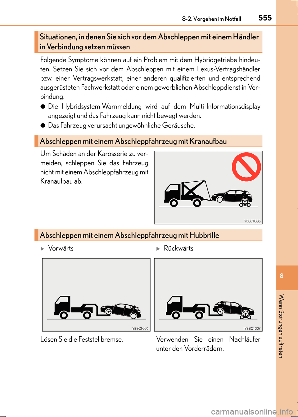 Lexus CT200h 2017  Betriebsanleitung (in German) 5558-2. Vorgehen im Notfall
CT200h_OM_OM99N09M_(EM)
8
Wenn Störungen auftreten
Folgende Symptome können auf ein Problem mit dem Hybridgetriebe hindeu-
ten. Setzen Sie sich vor dem Abschleppen mit ei