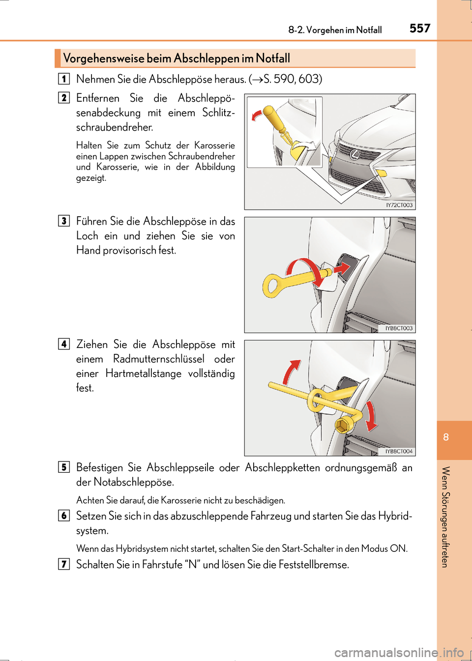 Lexus CT200h 2017  Betriebsanleitung (in German) 5578-2. Vorgehen im Notfall
CT200h_OM_OM99N09M_(EM)
8
Wenn Störungen auftreten
Nehmen Sie die Abschleppöse heraus. (→S. 590, 603)
Entfernen Sie die Abschleppö-
senabdeckung mit einem Schlitz-
sch