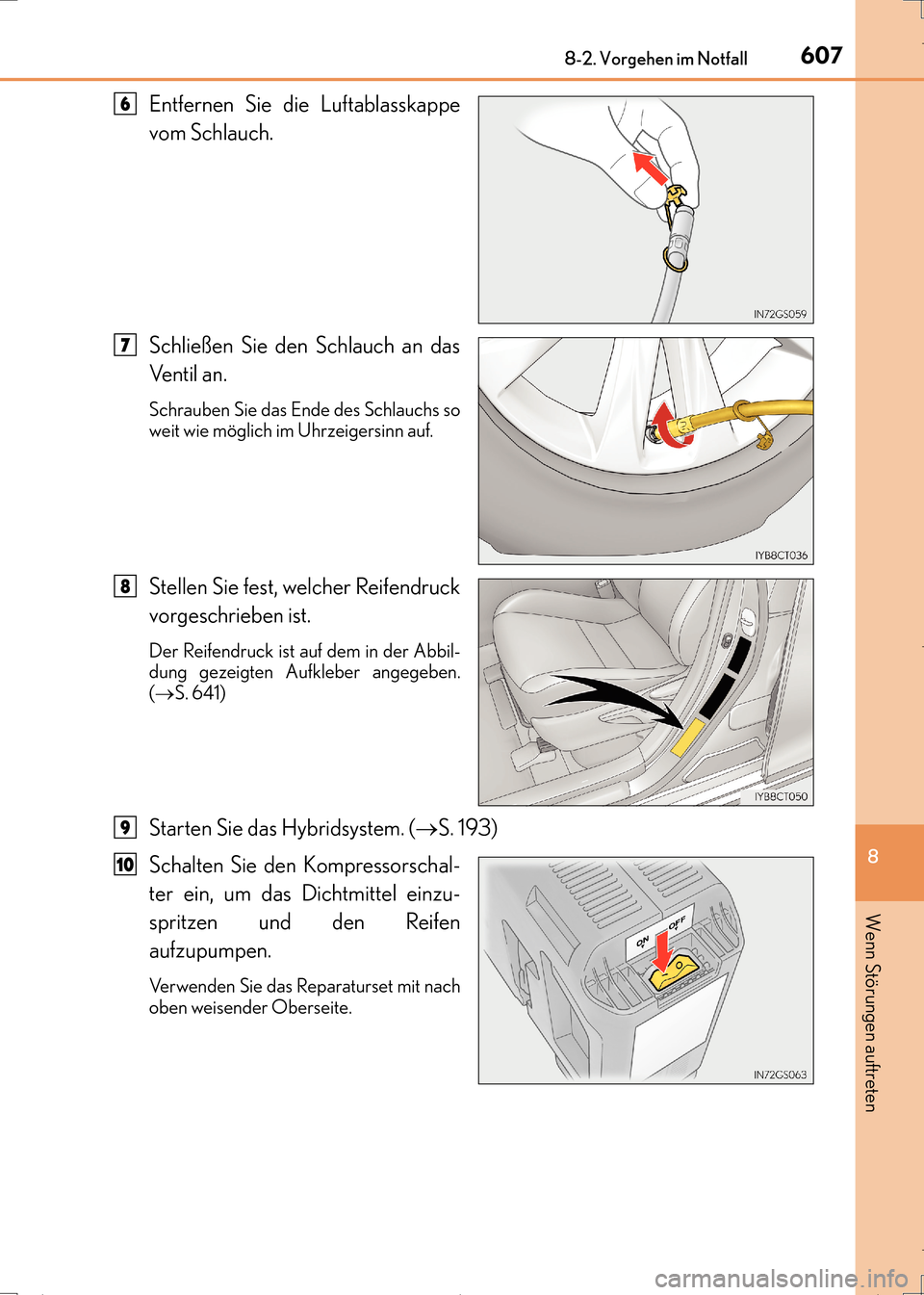 Lexus CT200h 2017 Betriebsanleitung (in German) 6078-2. Vorgehen im Notfall
CT200h_OM_OM99N09M_(EM)
8
Wenn Störungen auftreten
Entfernen Sie die Luftablasskappe
vom Schlauch.
Schließen Sie den Schlauch an das
Ventil an.
Schrauben Sie das Ende des Lexus CT200h 2017 Betriebsanleitung (in German) 6078-2. Vorgehen im Notfall
CT200h_OM_OM99N09M_(EM)
8
Wenn Störungen auftreten
Entfernen Sie die Luftablasskappe
vom Schlauch.
Schließen Sie den Schlauch an das
Ventil an.
Schrauben Sie das Ende des