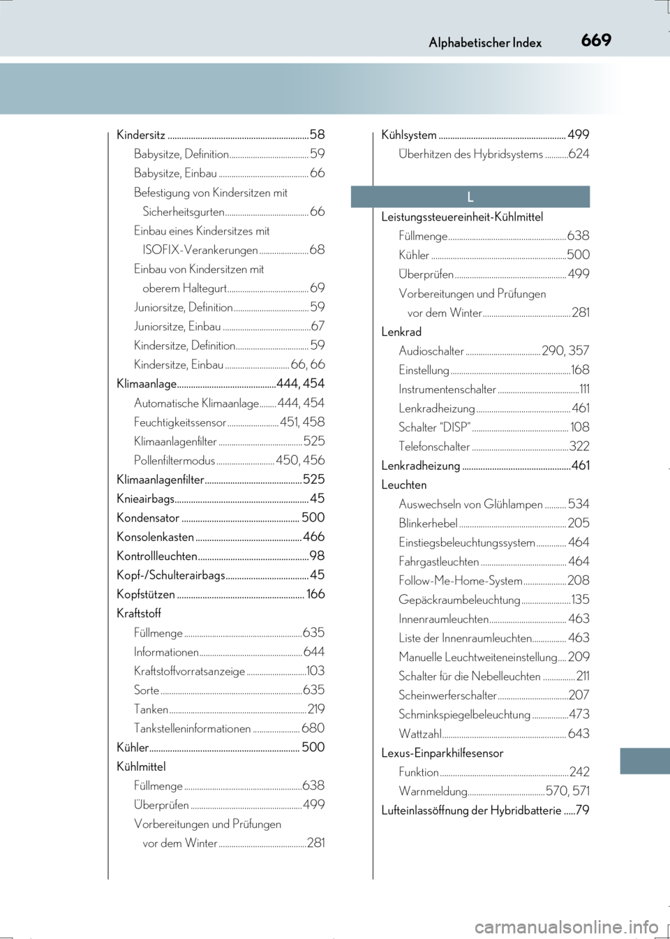 Lexus CT200h 2017  Betriebsanleitung (in German) 669Alphabetischer Index
CT200h_OM_OM99N09M_(EM)
Kindersitz .............................................................58Babysitze, Definition..................................... 59
Babysitze, Einba