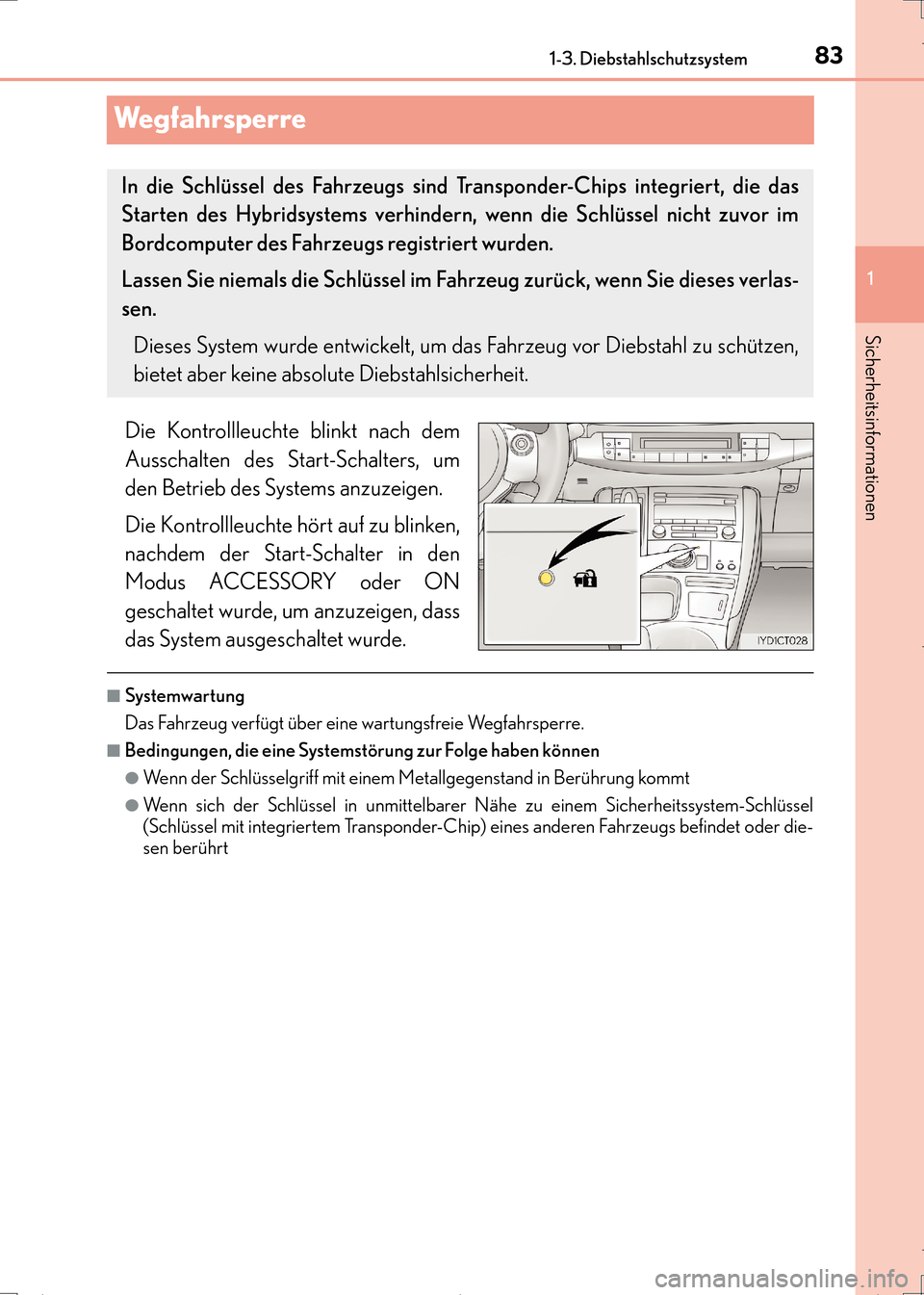 Lexus CT200h 2017  Betriebsanleitung (in German) 83
1
1-3. Diebstahlschutzsystem
CT200h_OM_OM99N09M_(EM)
Sicherheitsinformationen
Wegfahrsperre
Die Kontrollleuchte blinkt nach dem
Ausschalten des Start-Schalters, um
den Betrieb des Systems anzuzeige