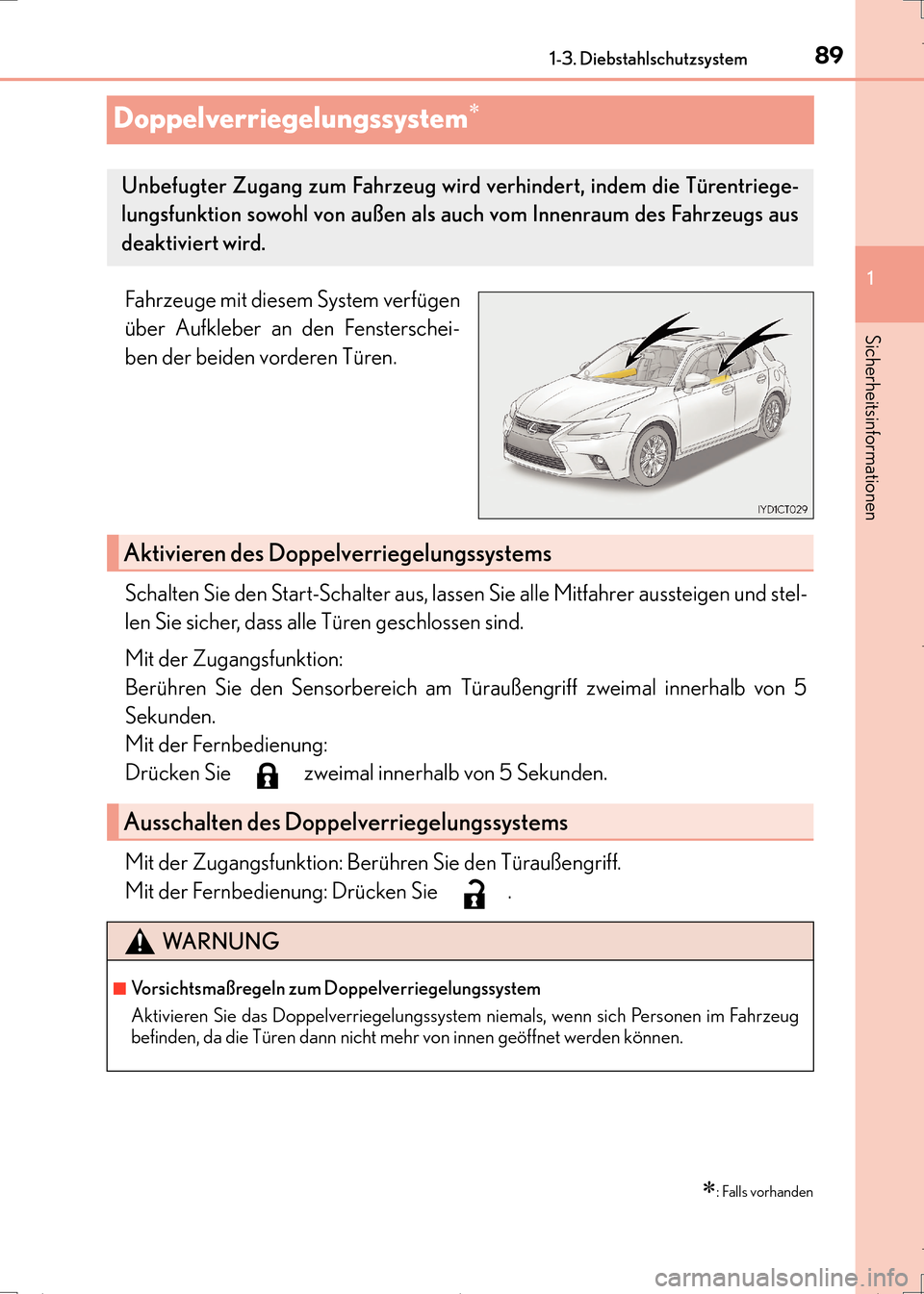 Lexus CT200h 2017  Betriebsanleitung (in German) 89
1
1-3. Diebstahlschutzsystem
CT200h_OM_OM99N09M_(EM)
Sicherheitsinformationen
Doppelverriegelungssystem∗
Fahrzeuge mit diesem System verfügen
über Aufkleber an den Fensterschei-
ben der beiden 