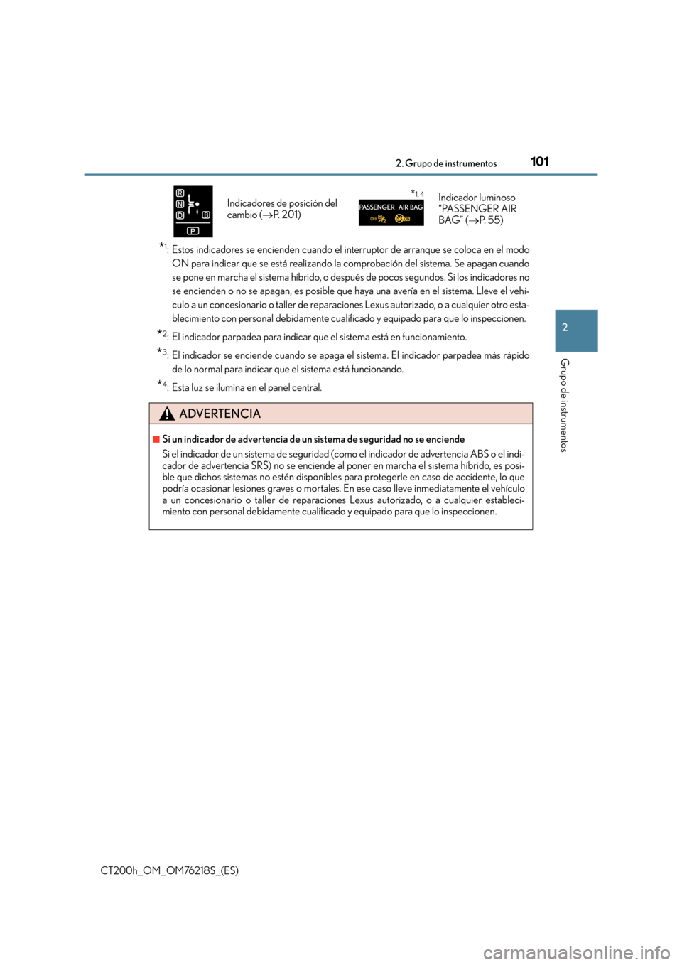 Lexus CT200h 2017  Manual del propietario (in Spanish) 1012. Grupo de instrumentos
2
Grupo de instrumentos
CT200h_OM_OM76218S_(ES)
*1: Estos indicadores se encienden cuando el interruptor de arranque se coloca en el modoON para indicar que se está realiz