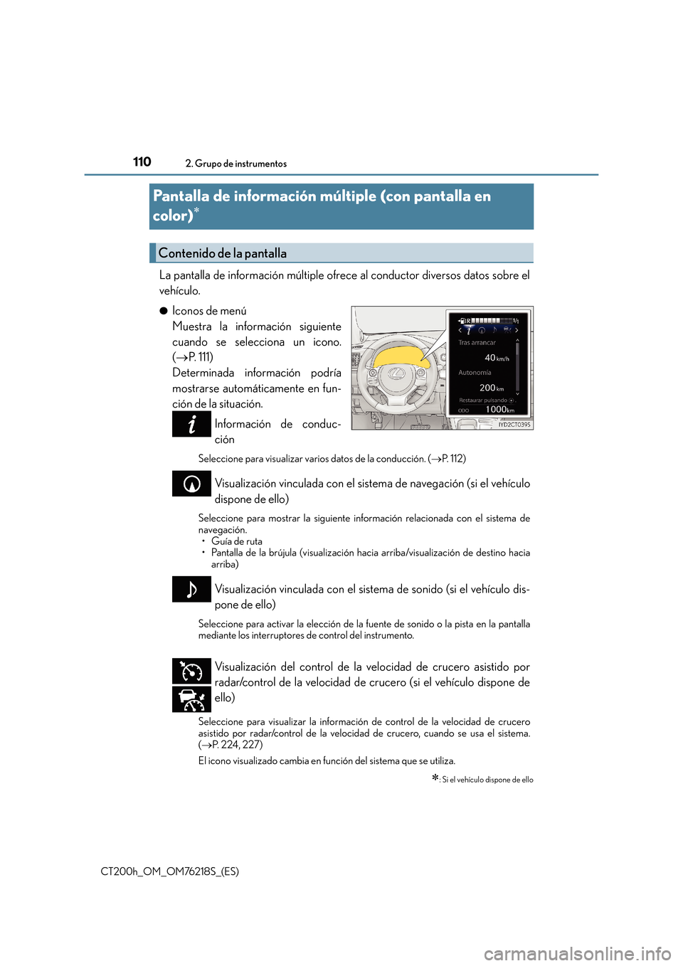 Lexus CT200h 2017  Manual del propietario (in Spanish) 1102. Grupo de instrumentos
CT200h_OM_OM76218S_(ES)
Pantalla de información múltiple (con pantalla en 
color)
∗
La pantalla de información múltiple ofrece al conductor diversos datos sobre el
ve