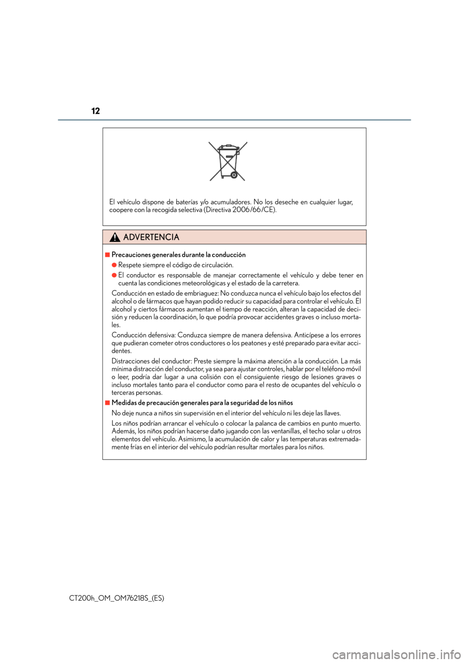 Lexus CT200h 2017  Manual del propietario (in Spanish) 12
CT200h_OM_OM76218S_(ES)
ADVERTENCIA
■Precauciones generales durante la conducción
●Respete siempre el código de circulación.
●El conductor es responsable de manejar correctamente el vehíc