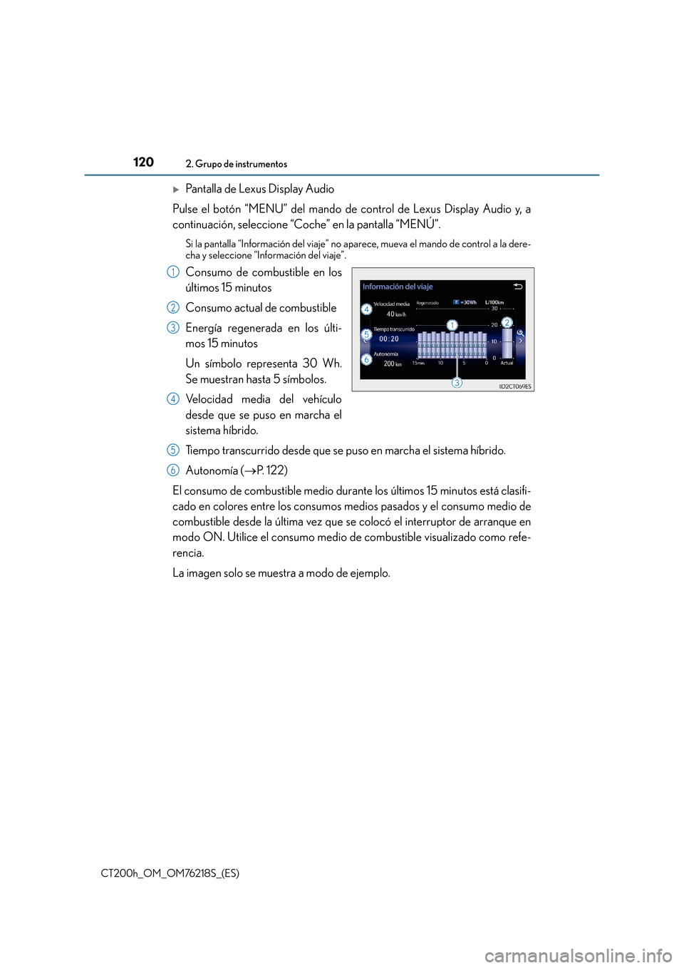 Lexus CT200h 2017  Manual del propietario (in Spanish) 1202. Grupo de instrumentos
CT200h_OM_OM76218S_(ES)
�XPantalla de Lexus Display Audio
Pulse el botón “MENU” del mando de control de Lexus Display Audio y, a
continuación, seleccione “Coche” 
