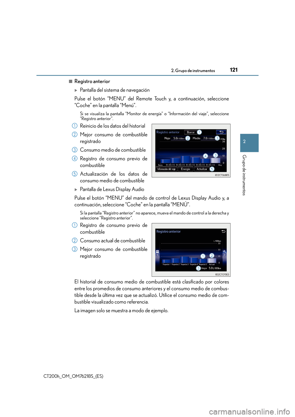 Lexus CT200h 2017  Manual del propietario (in Spanish) 1212. Grupo de instrumentos
2
Grupo de instrumentos
CT200h_OM_OM76218S_(ES)■
Registro anterior
�XPantalla del sistema de navegación
Pulse el botón “MENU” del Remote Touch y, a continuación, s