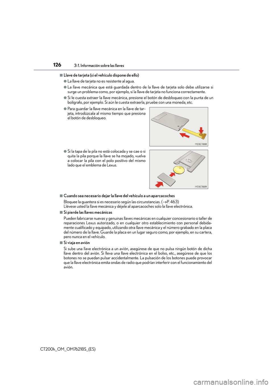 Lexus CT200h 2017  Manual del propietario (in Spanish) 1263-1. Información sobre las llaves
CT200h_OM_OM76218S_(ES)
■Llave de tarjeta (si el vehículo dispone de ello)
●La llave de tarjeta no es resistente al agua.
●La llave mecánica que está gua
