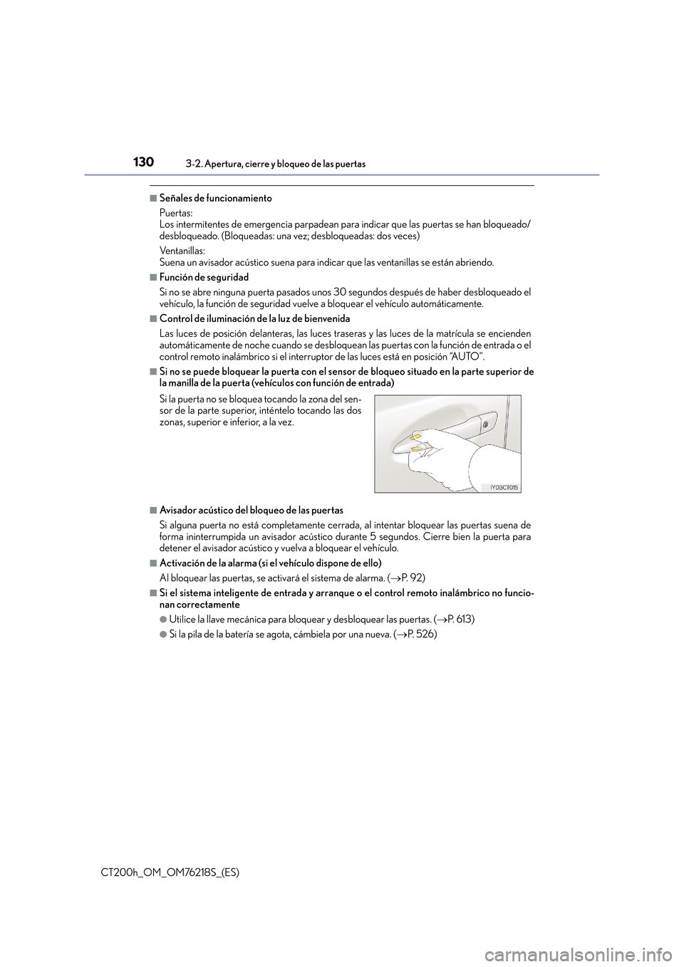 Lexus CT200h 2017  Manual del propietario (in Spanish) 1303-2. Apertura, cierre y bloqueo de las puertas
CT200h_OM_OM76218S_(ES)
■Señales de funcionamiento
Puertas: 
Los intermitentes de emergencia parpadean para indicar que las puertas se han bloquead