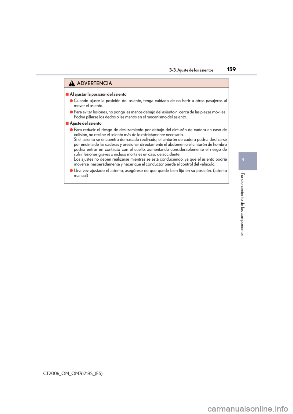 Lexus CT200h 2017  Manual del propietario (in Spanish) 1593-3. Ajuste de los asientos
3
Funcionamiento de los componentes
CT200h_OM_OM76218S_(ES)
ADVERTENCIA
■Al ajustar la posición del asiento
●Cuando ajuste la posición del asiento, tenga cuidado d