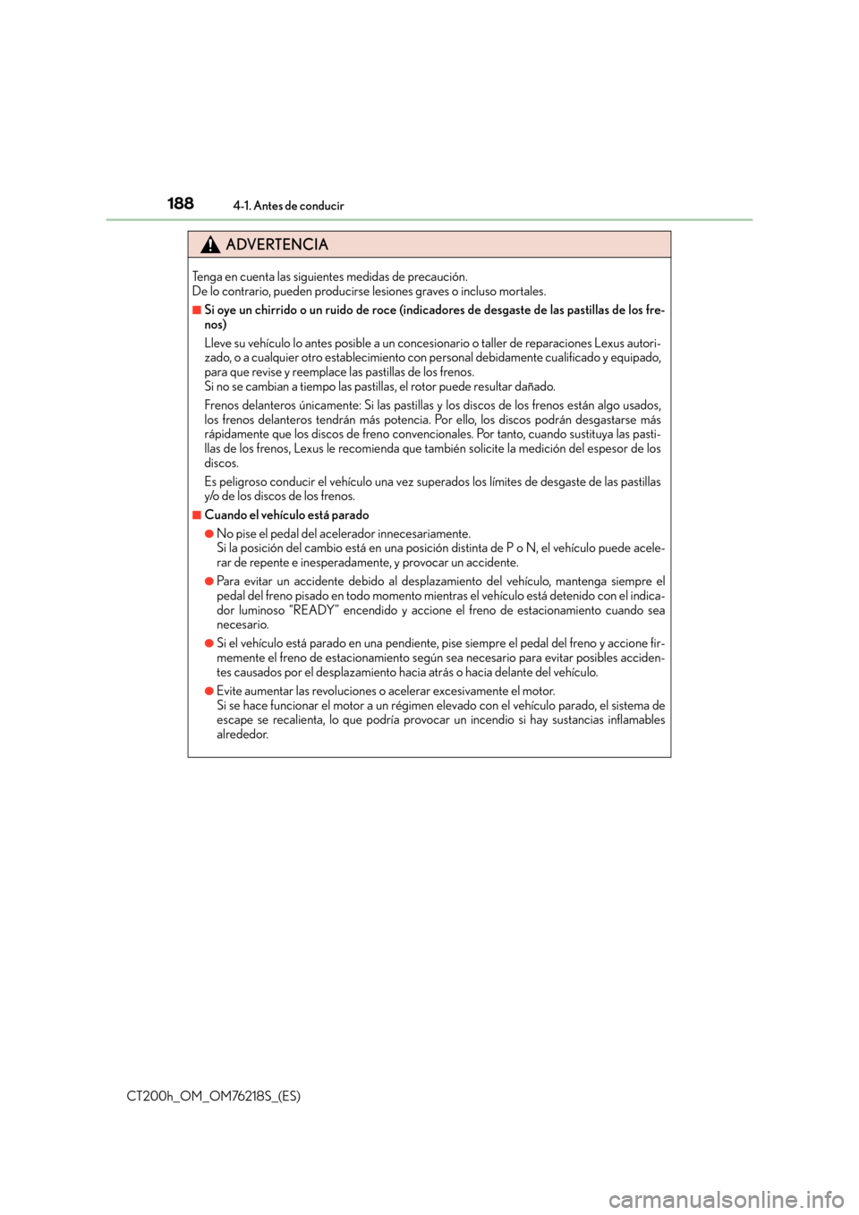 Lexus CT200h 2017 Manual del propietario (in Spanish) 1884-1. Antes de conducir
CT200h_OM_OM76218S_(ES)
ADVERTENCIA
Tenga en cuenta las siguientes medidas de precaución.
De lo contrario, pueden producirse lesiones graves o incluso mortales.
■Si oye u Lexus CT200h 2017 Manual del propietario (in Spanish) 1884-1. Antes de conducir
CT200h_OM_OM76218S_(ES)
ADVERTENCIA
Tenga en cuenta las siguientes medidas de precaución.
De lo contrario, pueden producirse lesiones graves o incluso mortales.
■Si oye u