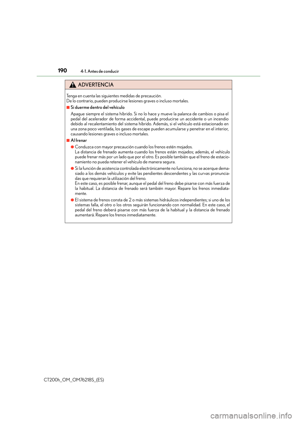 Lexus CT200h 2017 Manual del propietario (in Spanish) 1904-1. Antes de conducir
CT200h_OM_OM76218S_(ES)
ADVERTENCIA
Tenga en cuenta las siguientes medidas de precaución.
De lo contrario, pueden producirse lesiones graves o incluso mortales.
■Si duerm Lexus CT200h 2017 Manual del propietario (in Spanish) 1904-1. Antes de conducir
CT200h_OM_OM76218S_(ES)
ADVERTENCIA
Tenga en cuenta las siguientes medidas de precaución.
De lo contrario, pueden producirse lesiones graves o incluso mortales.
■Si duerm
