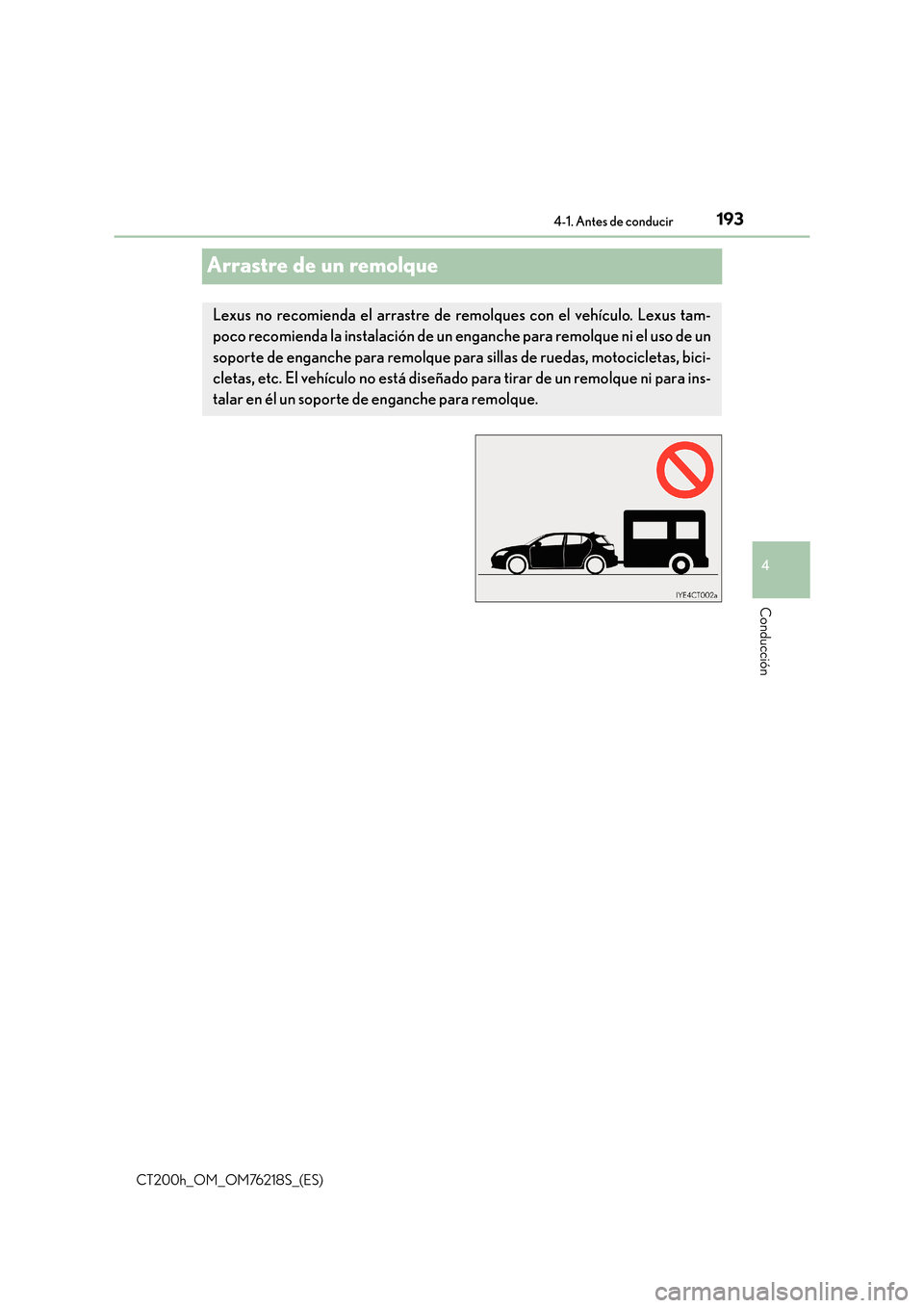 Lexus CT200h 2017  Manual del propietario (in Spanish) 193
4
4-1. Antes de conducir
Conducción
CT200h_OM_OM76218S_(ES)
Arrastre de un remolque
Lexus no recomienda el arrastre de remolques con el vehículo. Lexus tam-
poco recomienda la instalación de un